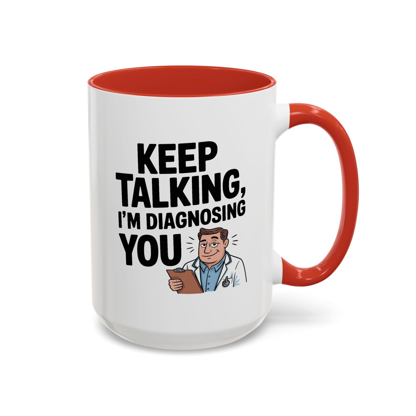 Humor Mug - Keep Talking I'm Diagnosing You