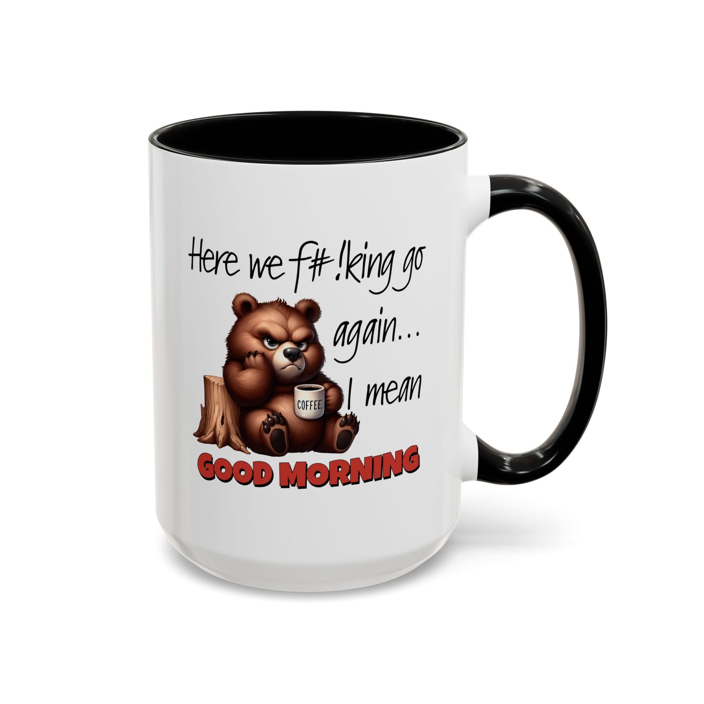 Humor Mug - Here We Go I Mean Good Morning