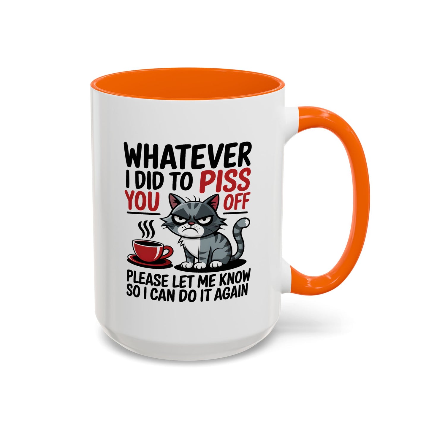 Humor Mug - Whatever I Did to Piss You Off
