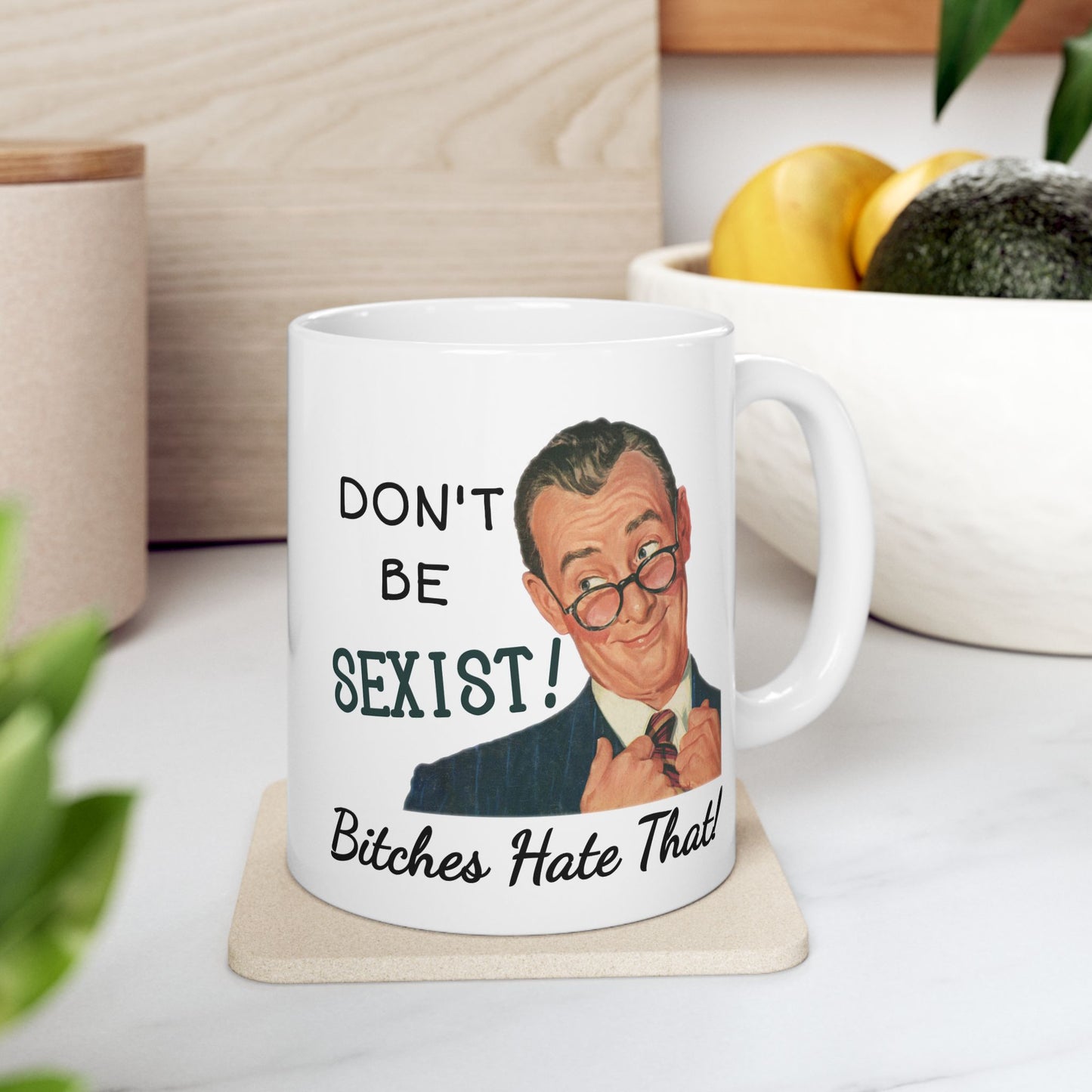 Humor Mug - Don't be Sexist Bitches Hate That