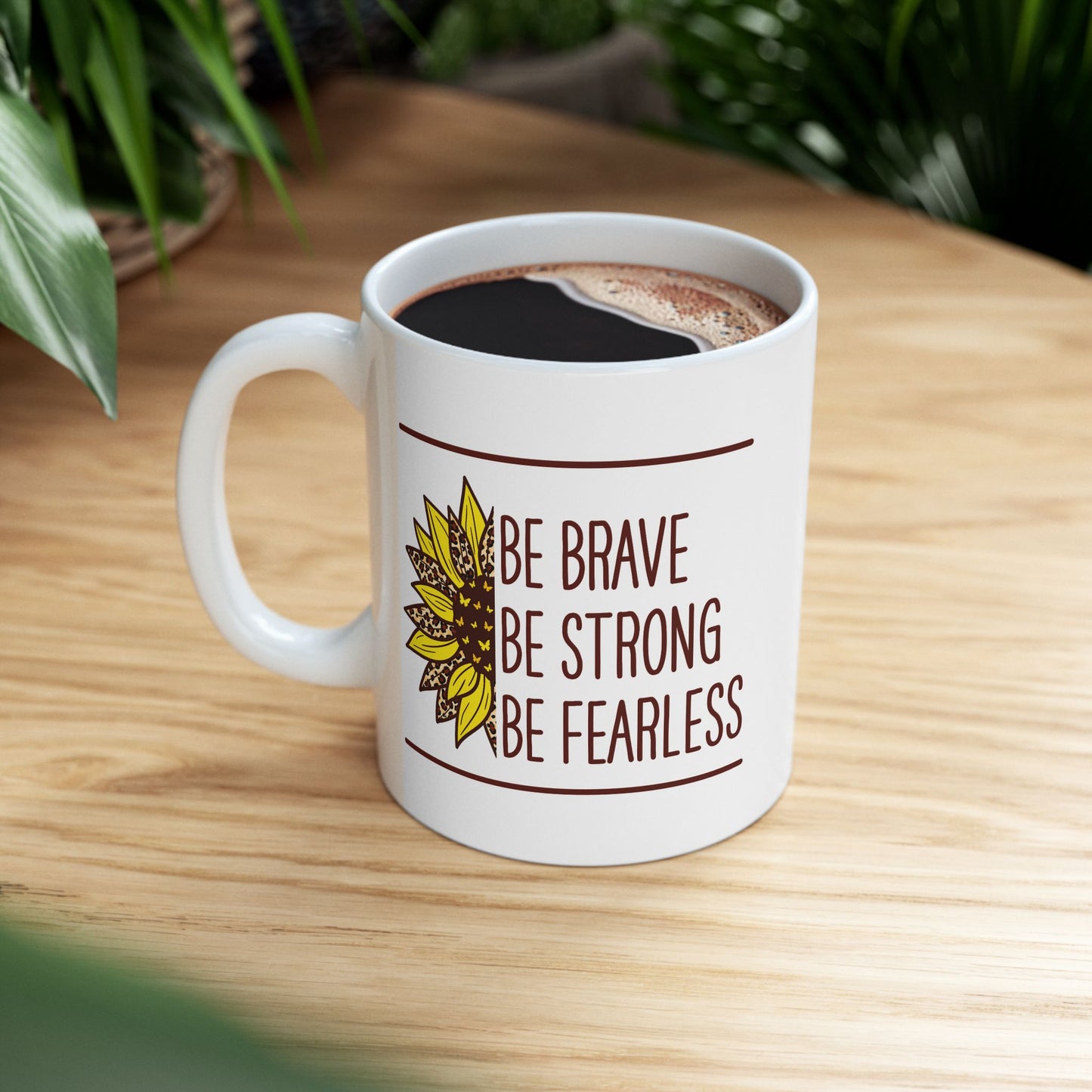 Motivation Mug - Be Brave Be Strong Be Fearless