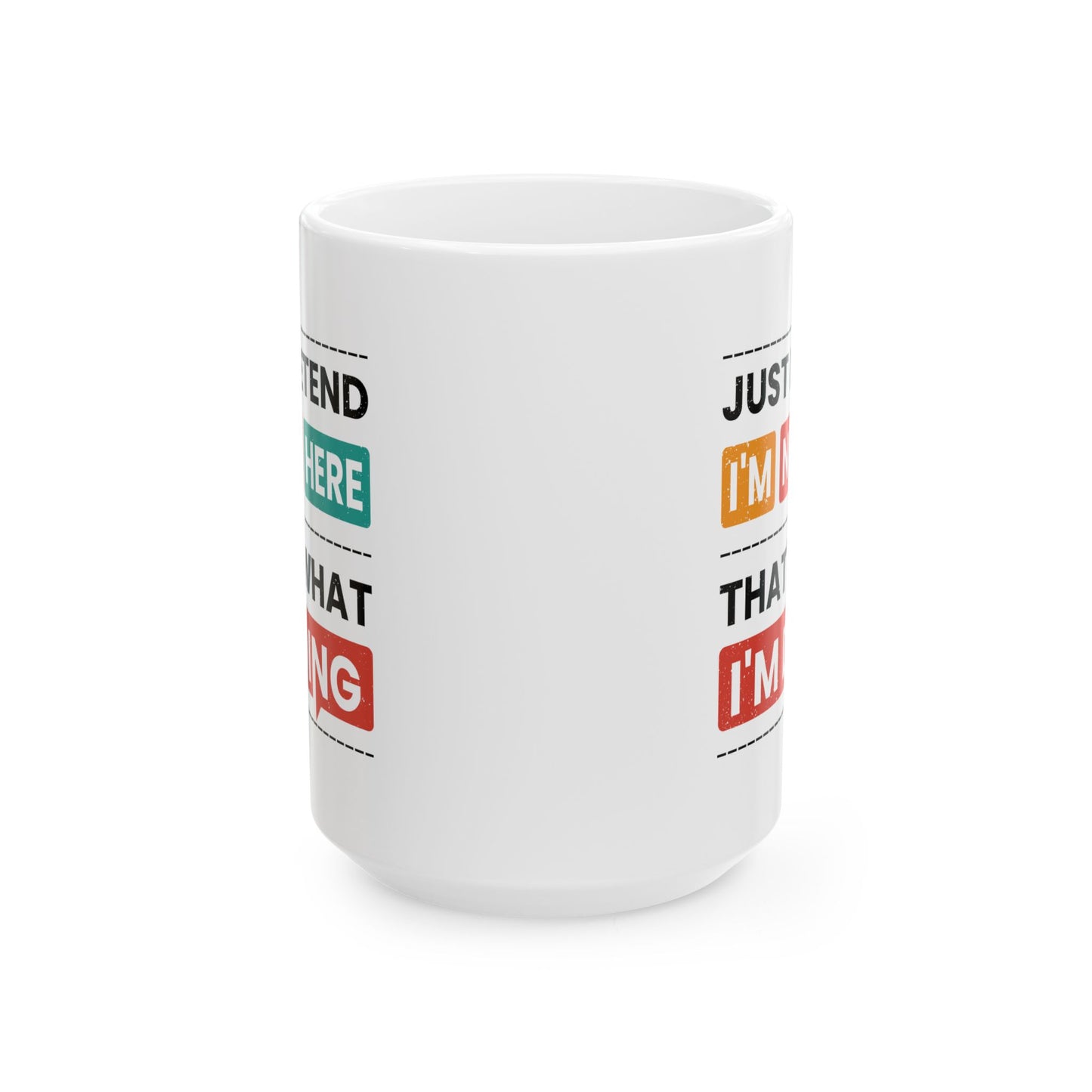 Humor Mug - Just Pretend I'm Not Here