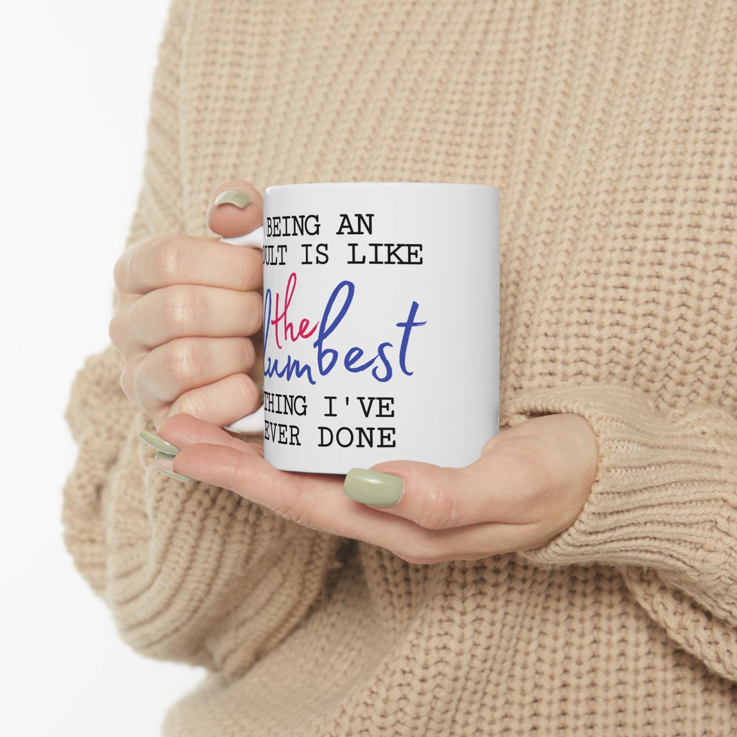 Humor Mug - Being An Adult Is Like The Dumbest Thing I've Ever Done