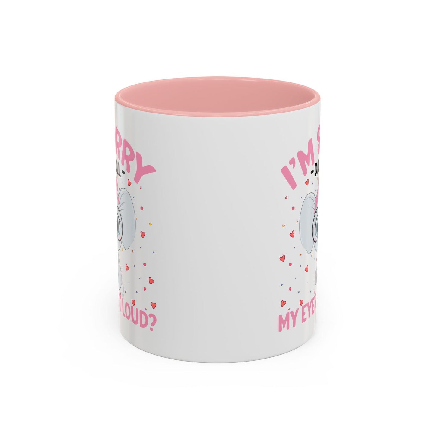 Humor Mug - I'm Sorry Did I Roll My Eyes Out loud?