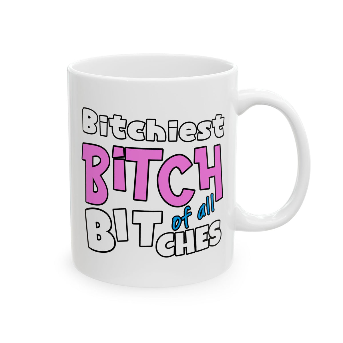 Adult Mug - Bitchiest Bitch Of All Bitches