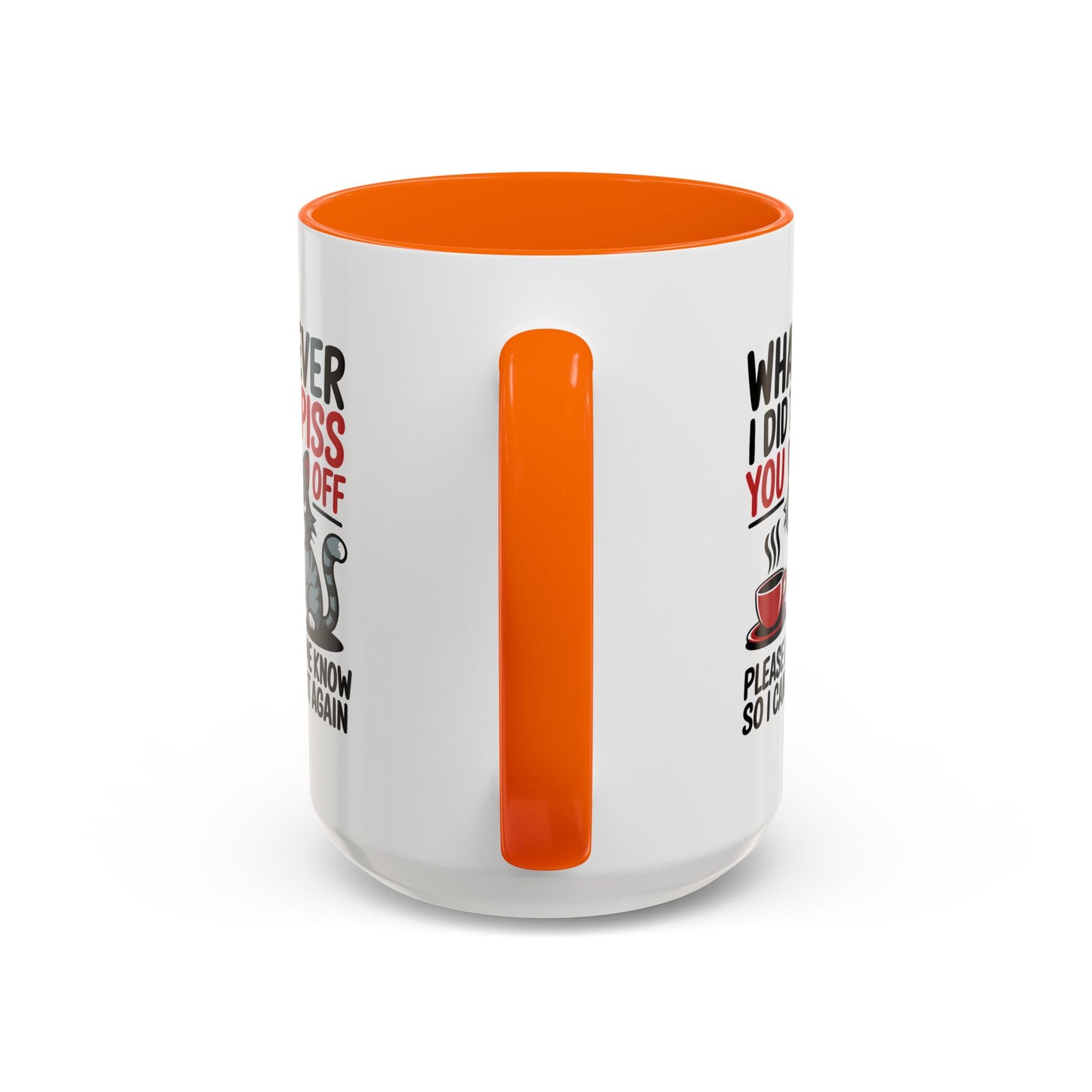 Humor Mug - Whatever I Did to Piss You Off