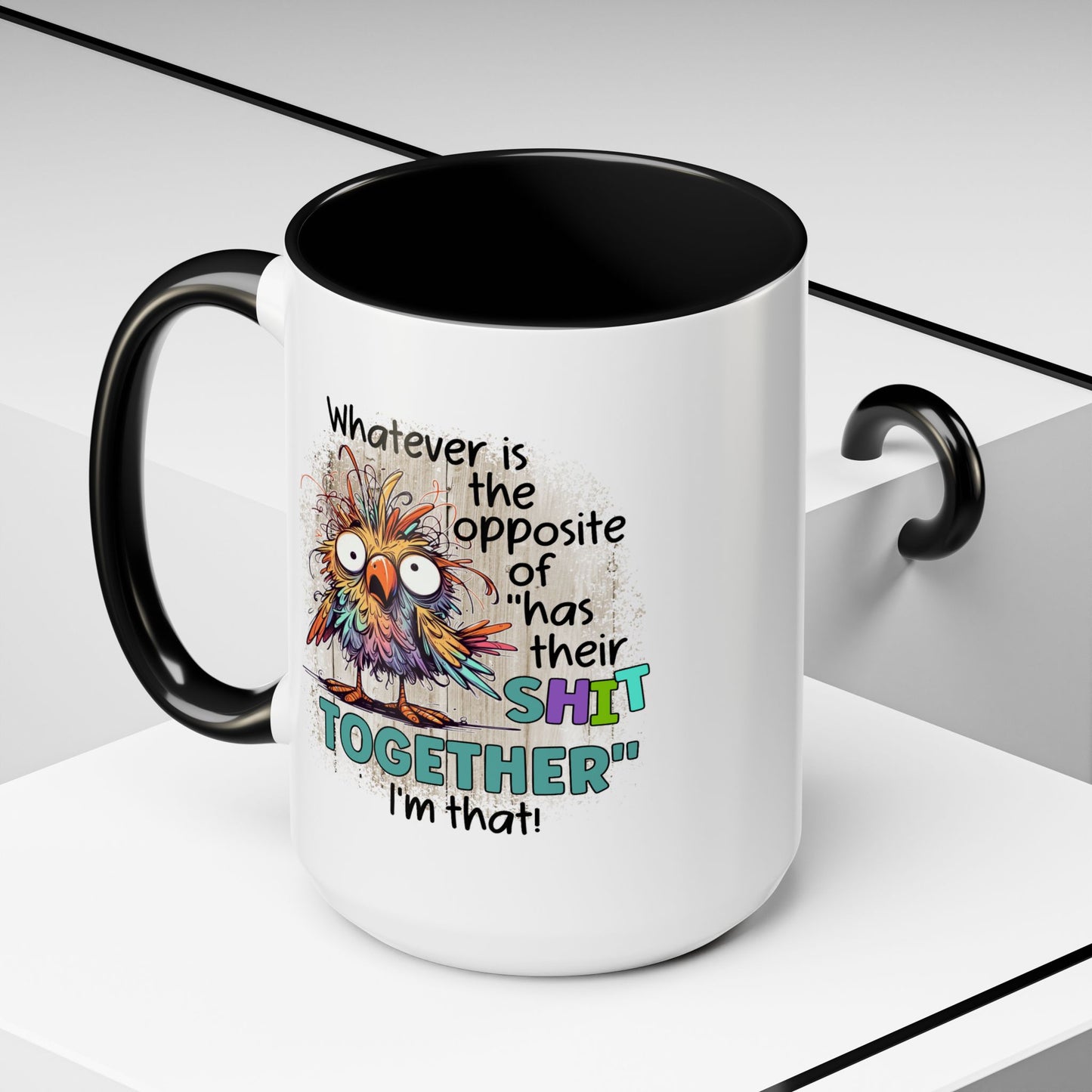 Humor Mug - Whatever Is The Opposite of Has Their Shit Together