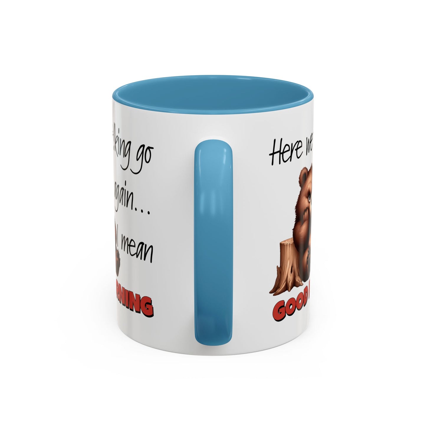 Humor Mug - Here We Go I Mean Good Morning