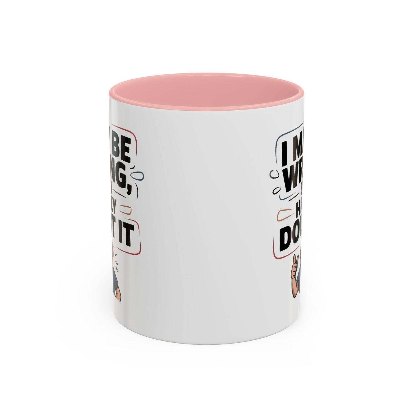 Humor Mug - I May Be Wrong But I Highly Doubt It