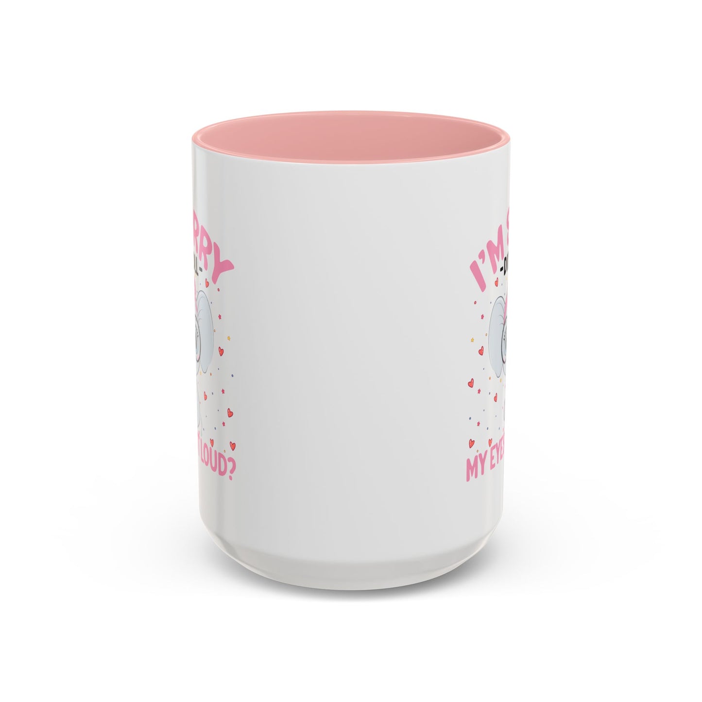 Humor Mug - I'm Sorry Did I Roll My Eyes Out loud?