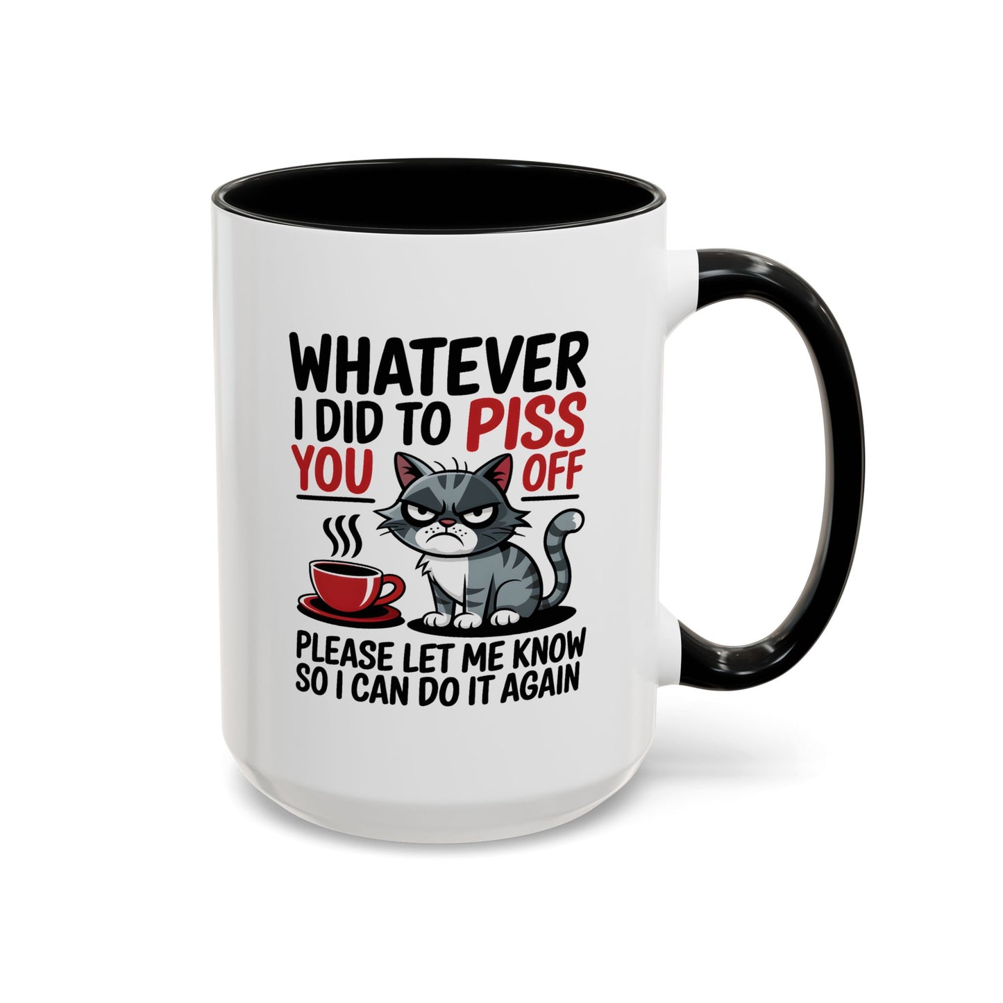 Humor Mug - Whatever I Did to Piss You Off
