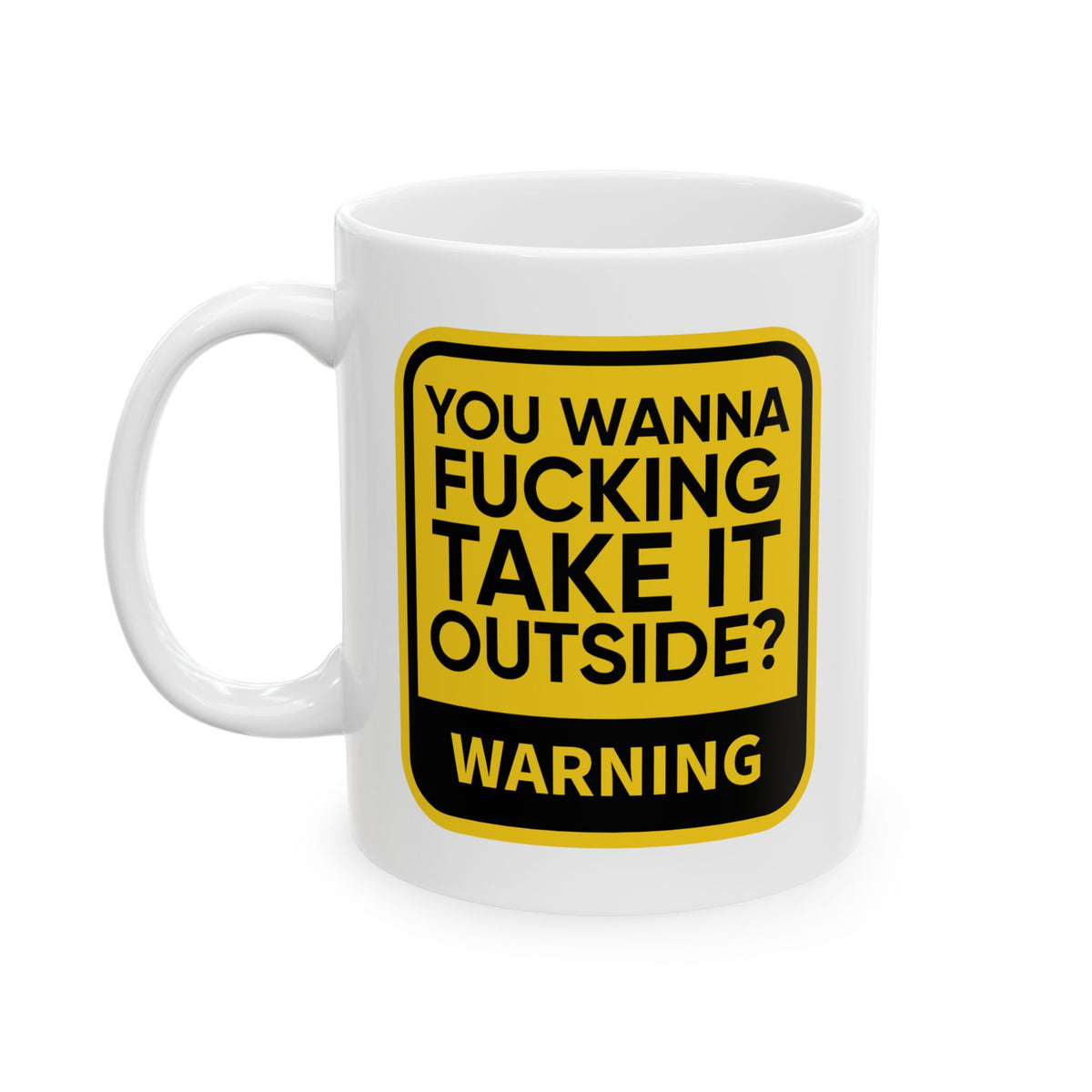 Adult Mug - Warning You Wanna Fucking Take It Outside
