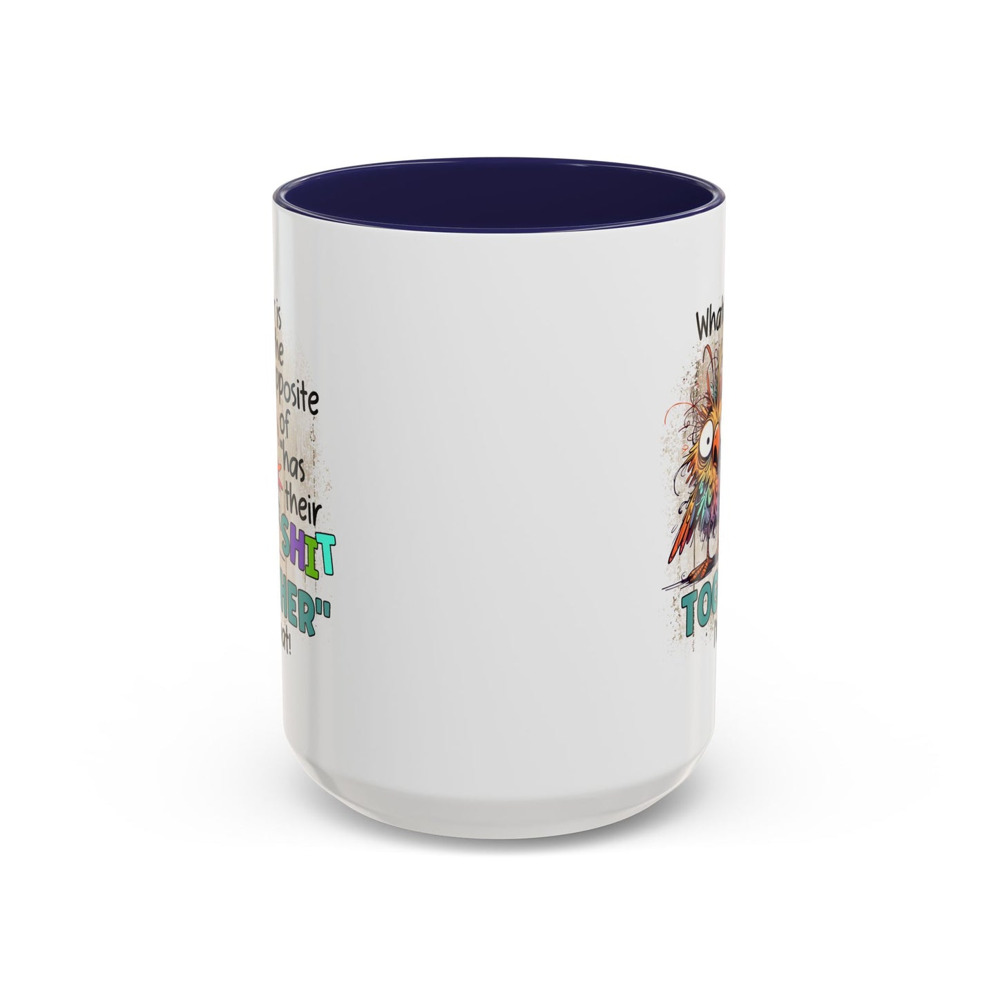 Humor Mug - Whatever Is The Opposite of Has Their Shit Together