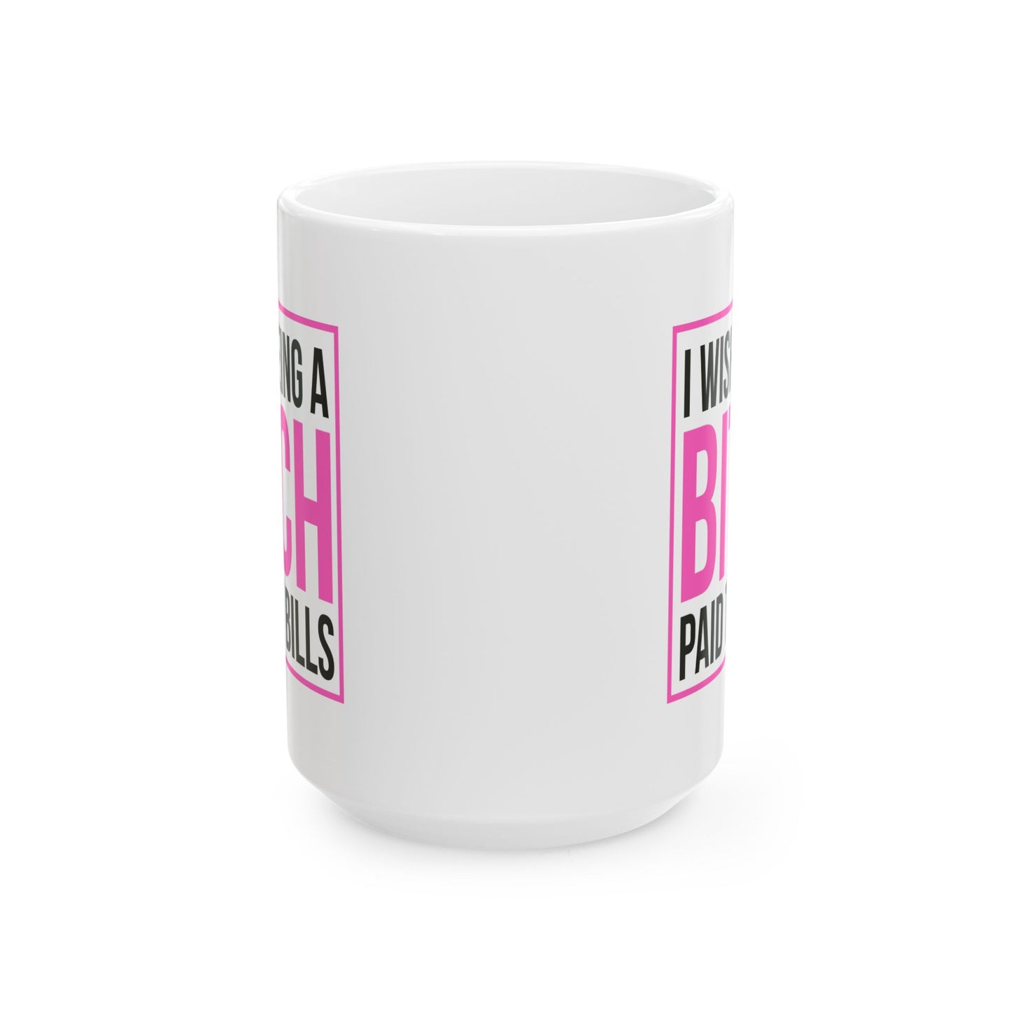 Adult Mug - I wish Being a Bitch Paid The Bills