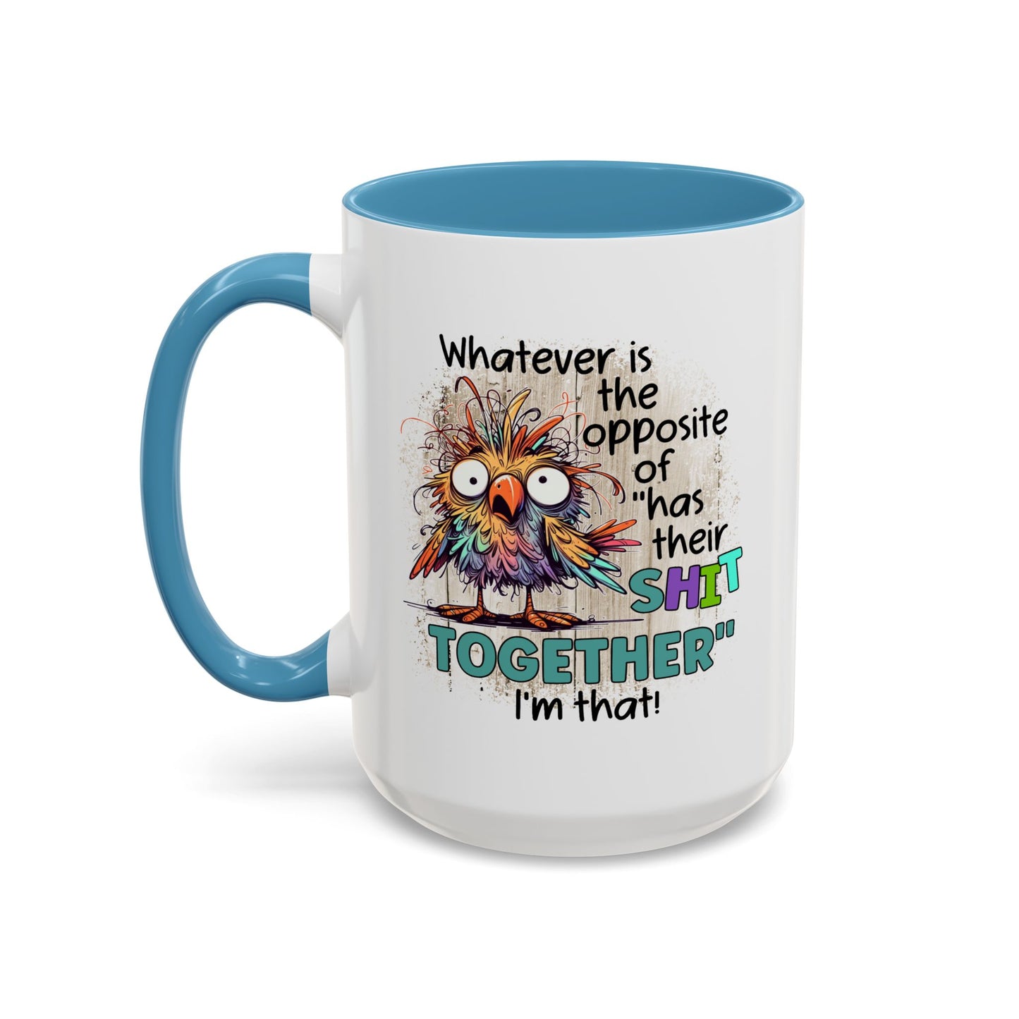 Humor Mug - Whatever Is The Opposite of Has Their Shit Together