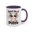 Humor Mug - Don't Be A Pussy
