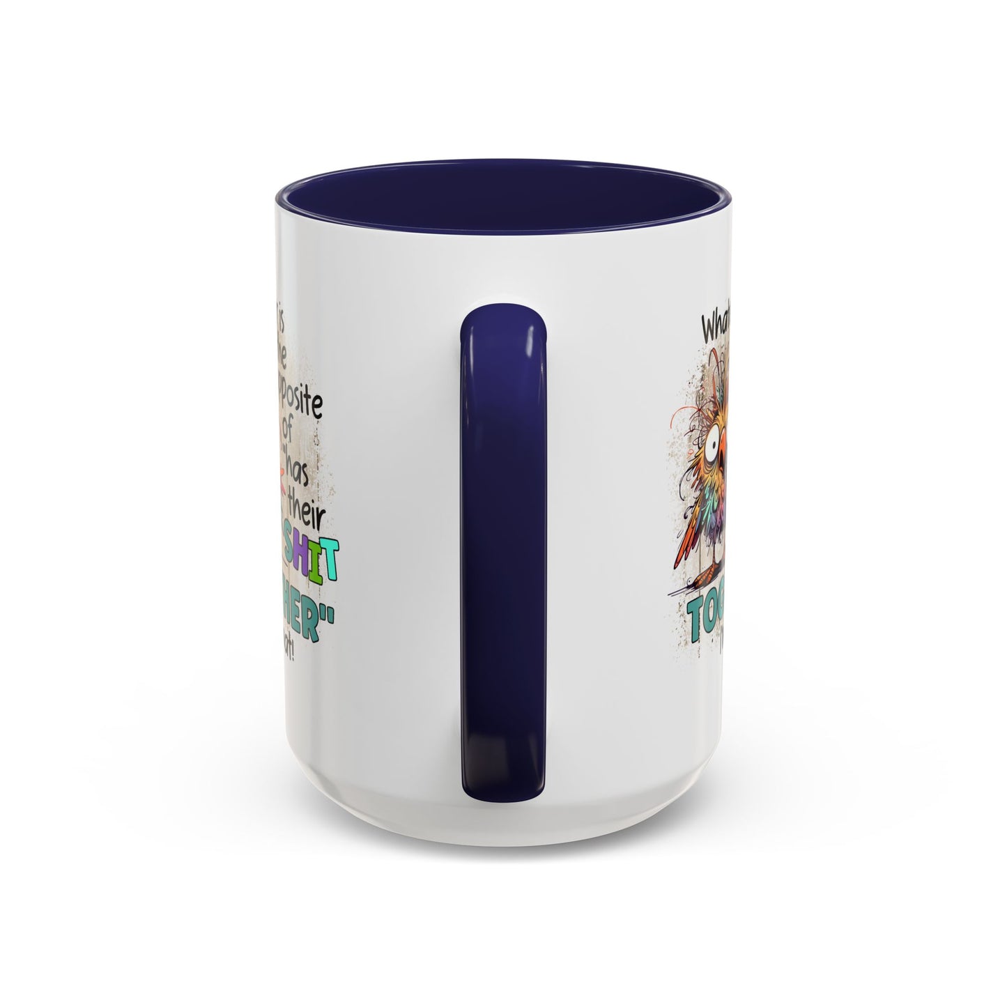 Humor Mug - Whatever Is The Opposite of Has Their Shit Together