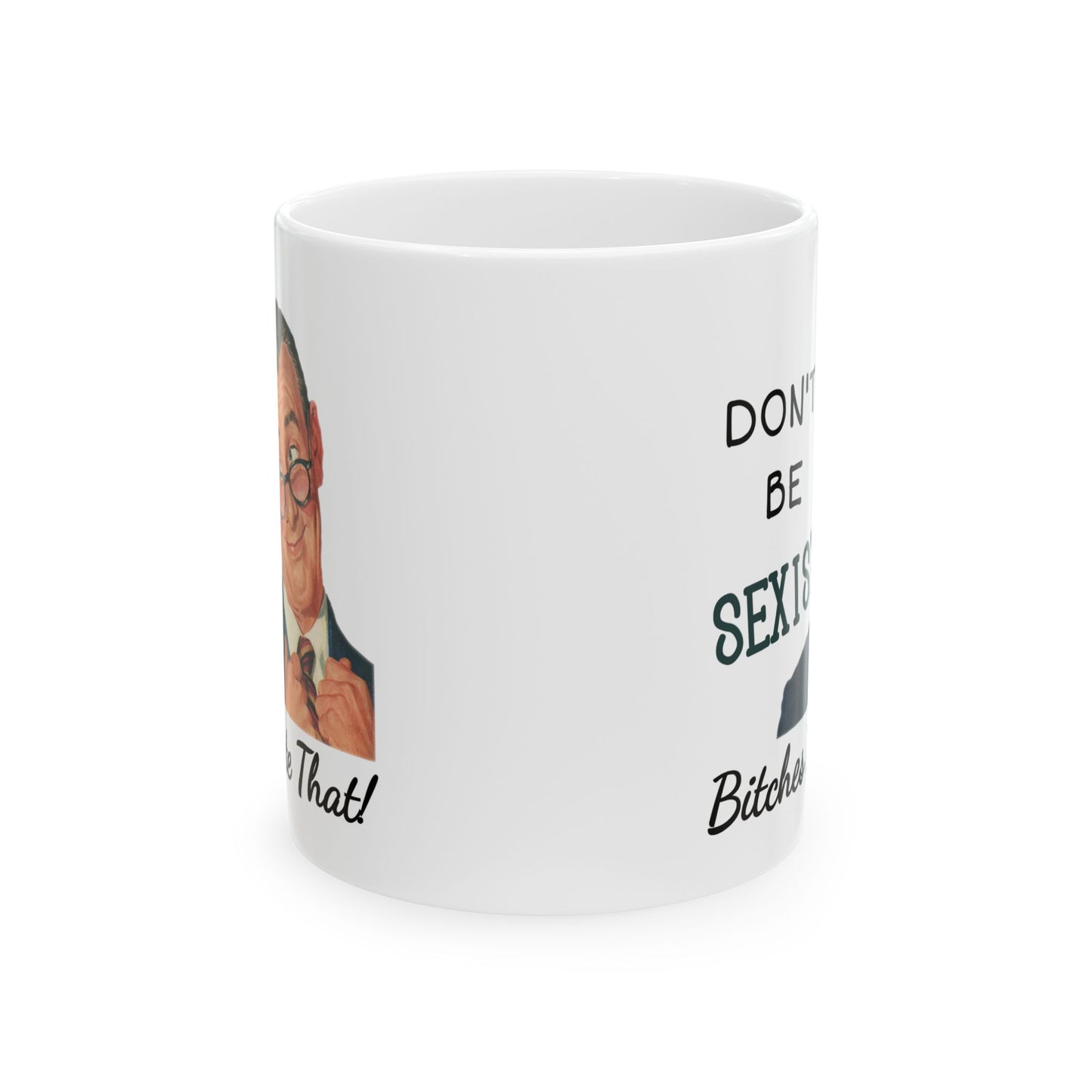 Humor Mug - Don't be Sexist Bitches Hate That