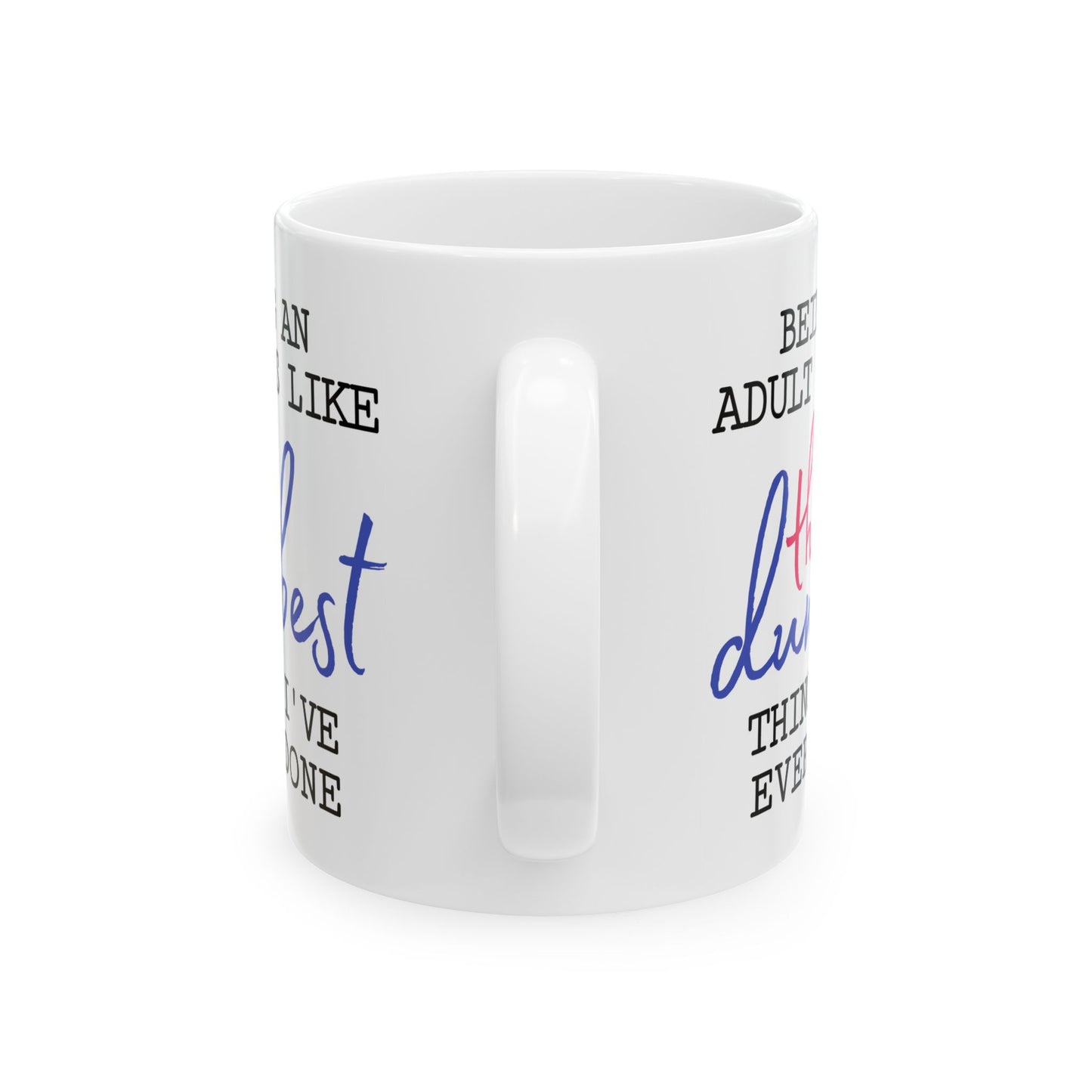 Humor Mug - Being An Adult Is Like The Dumbest Thing I've Ever Done