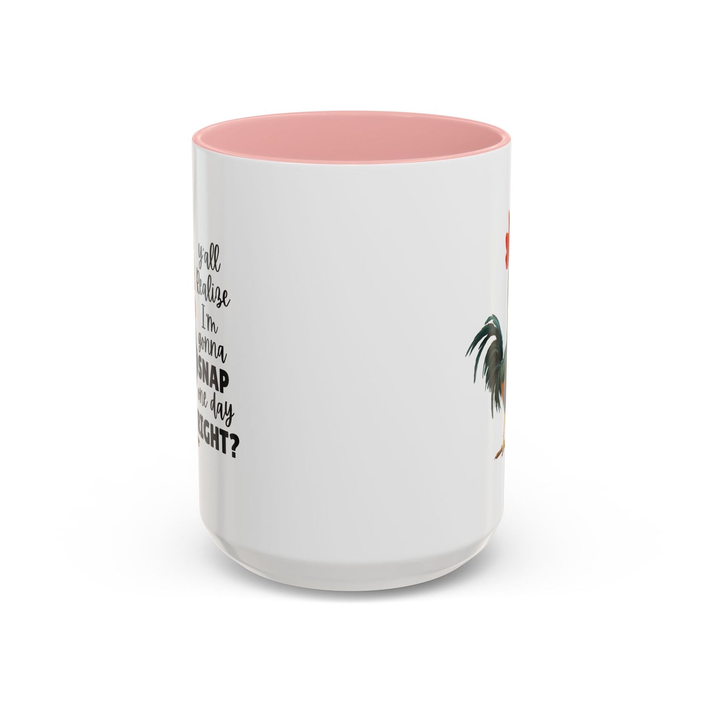 Humor Mug - Y'all Realize I'm Gonna Snap One Day Right