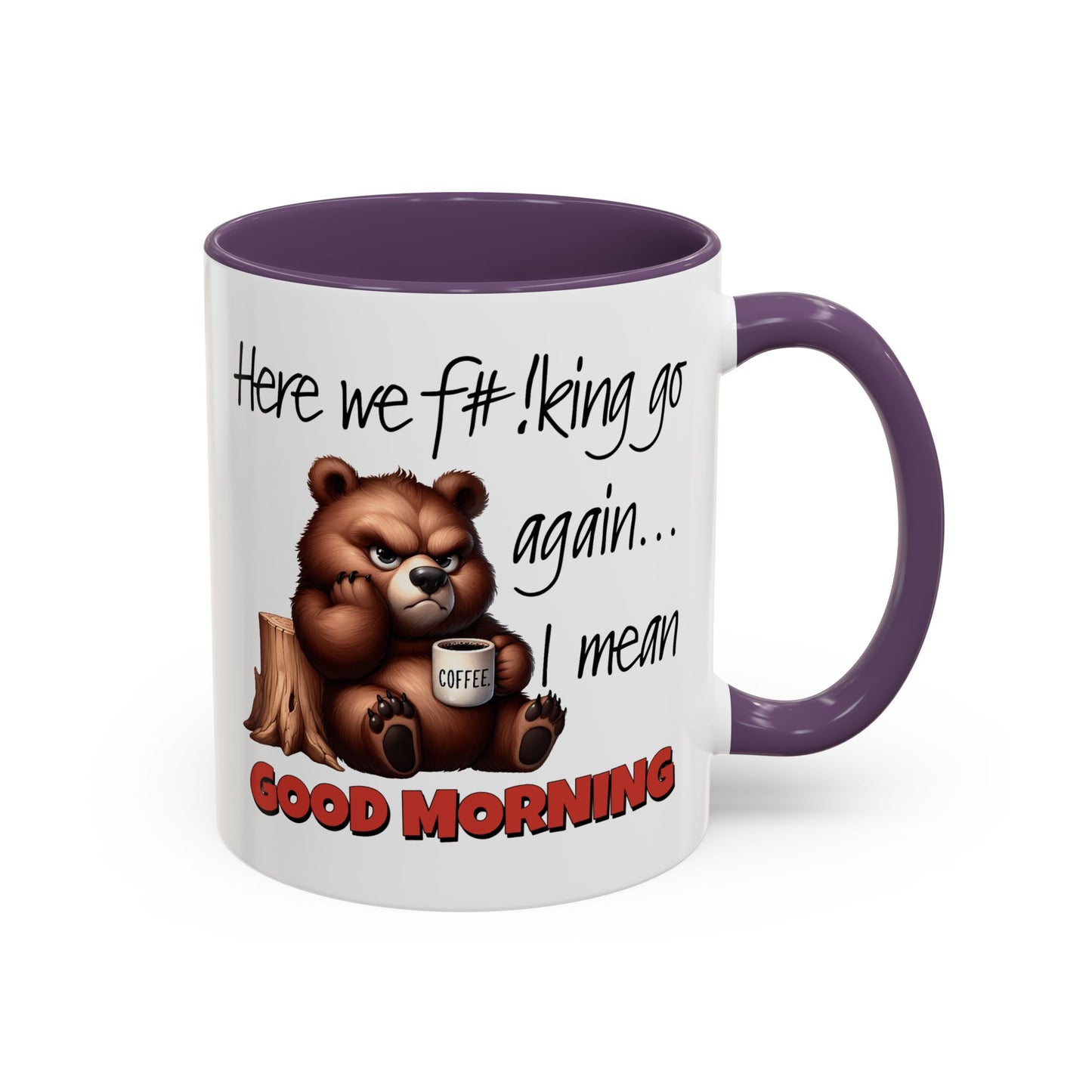 Humor Mug - Here We Go I Mean Good Morning