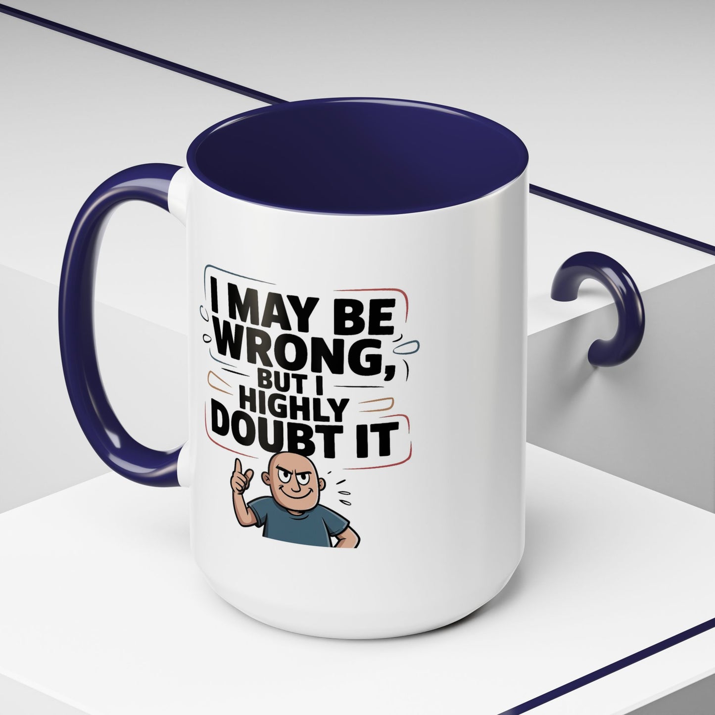 Humor Mug - I May Be Wrong But I Highly Doubt It