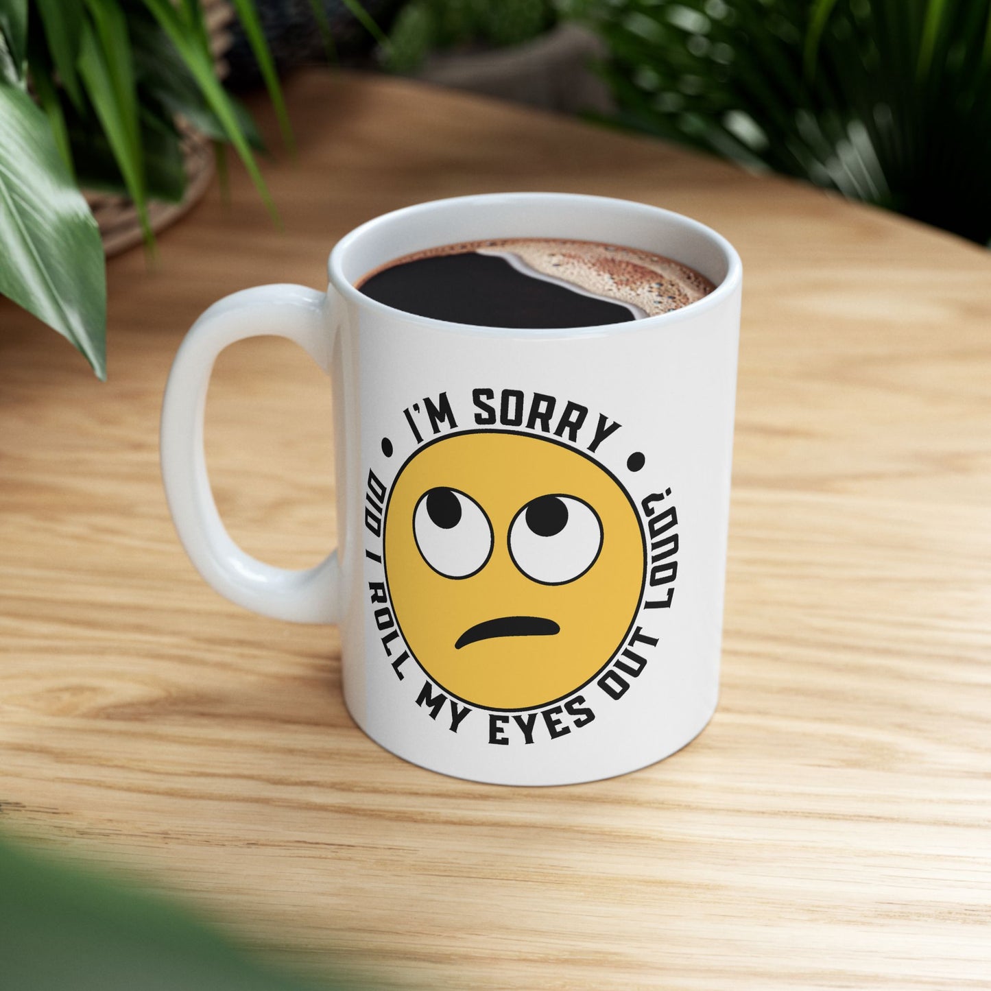 Humor Mug - I'm Sorry Did I Roll My Eyes Out Loud Emoji