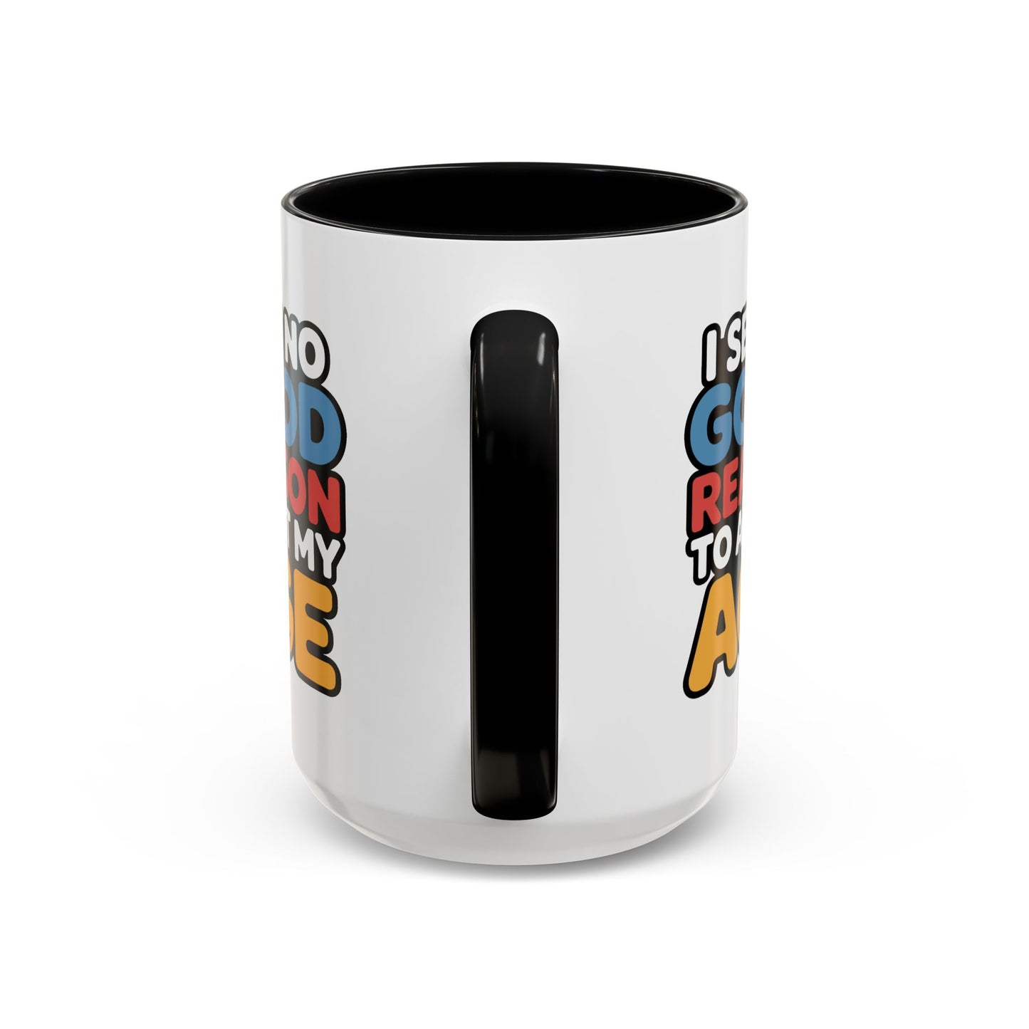 Humor Mug - I See No Good Reason