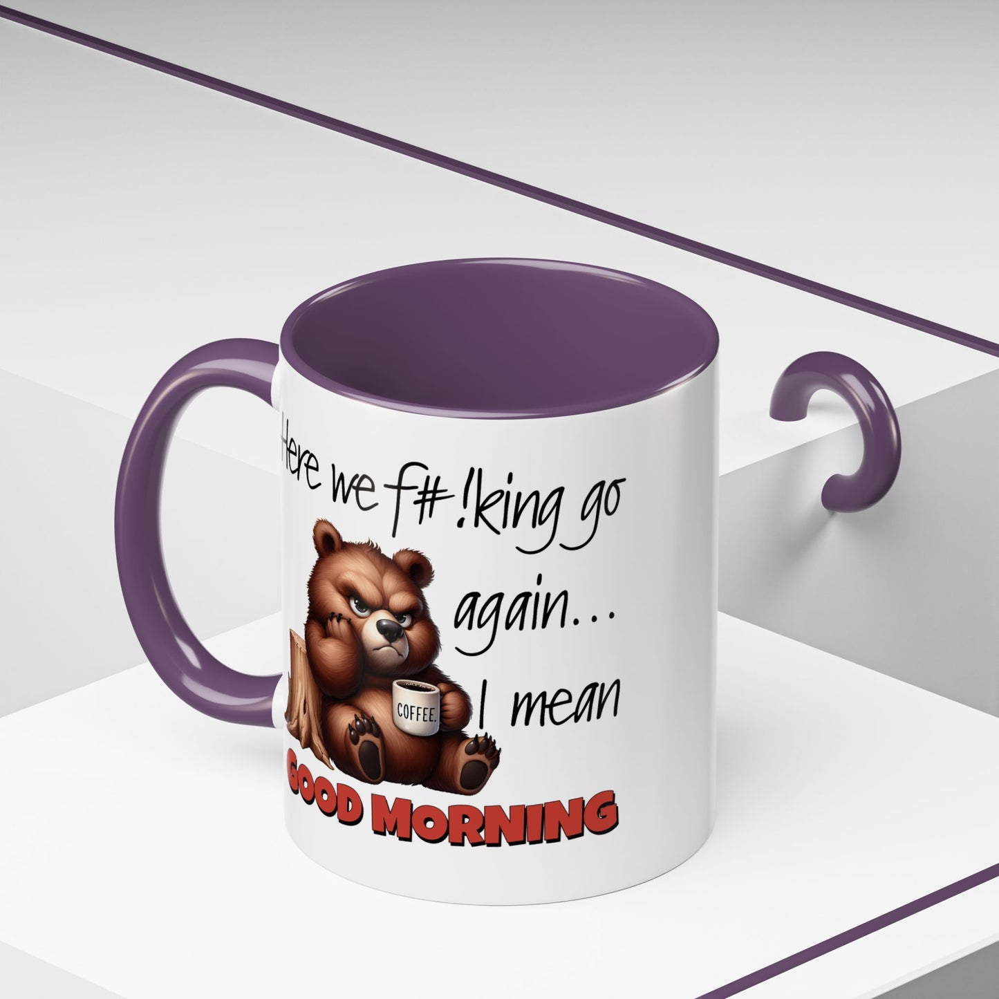 Humor Mug - Here We Go I Mean Good Morning