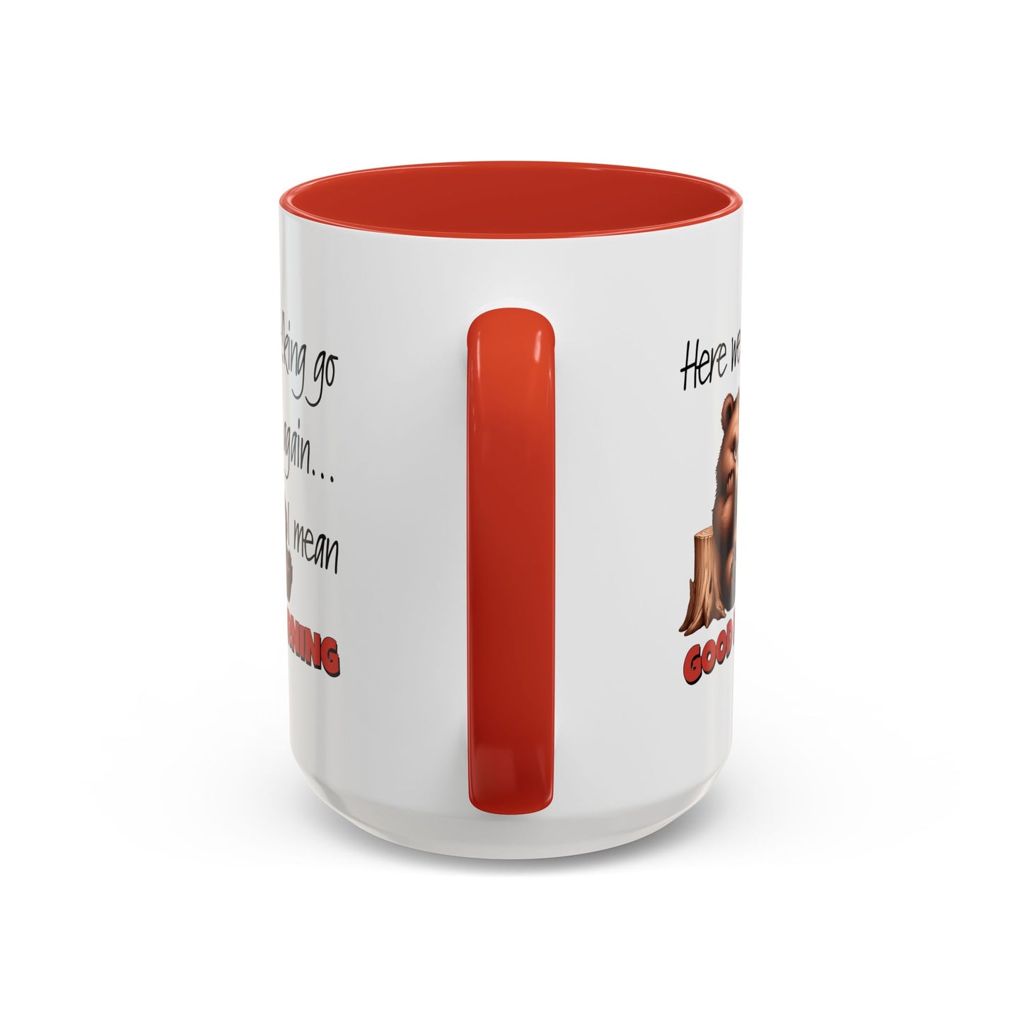 Humor Mug - Here We Go I Mean Good Morning