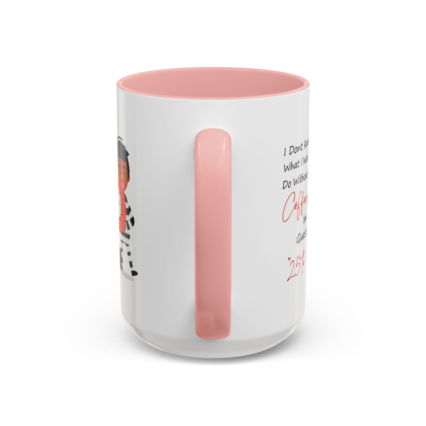 Humor Mug - I Don't Know What I Would Do Without Coffee