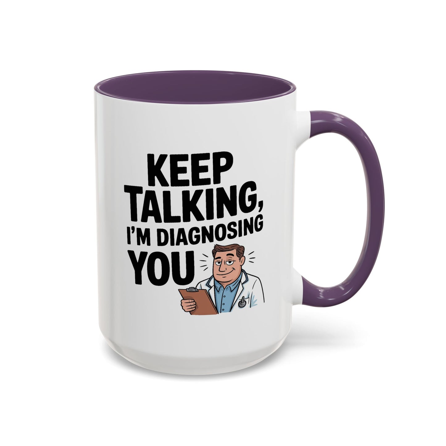 Humor Mug - Keep Talking I'm Diagnosing You