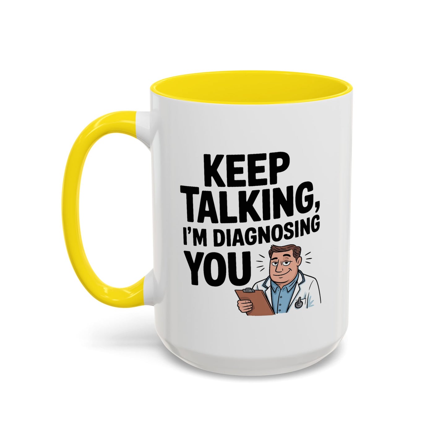 Humor Mug - Keep Talking I'm Diagnosing You