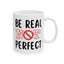 Motivation Mug - Be Real Not Perfect