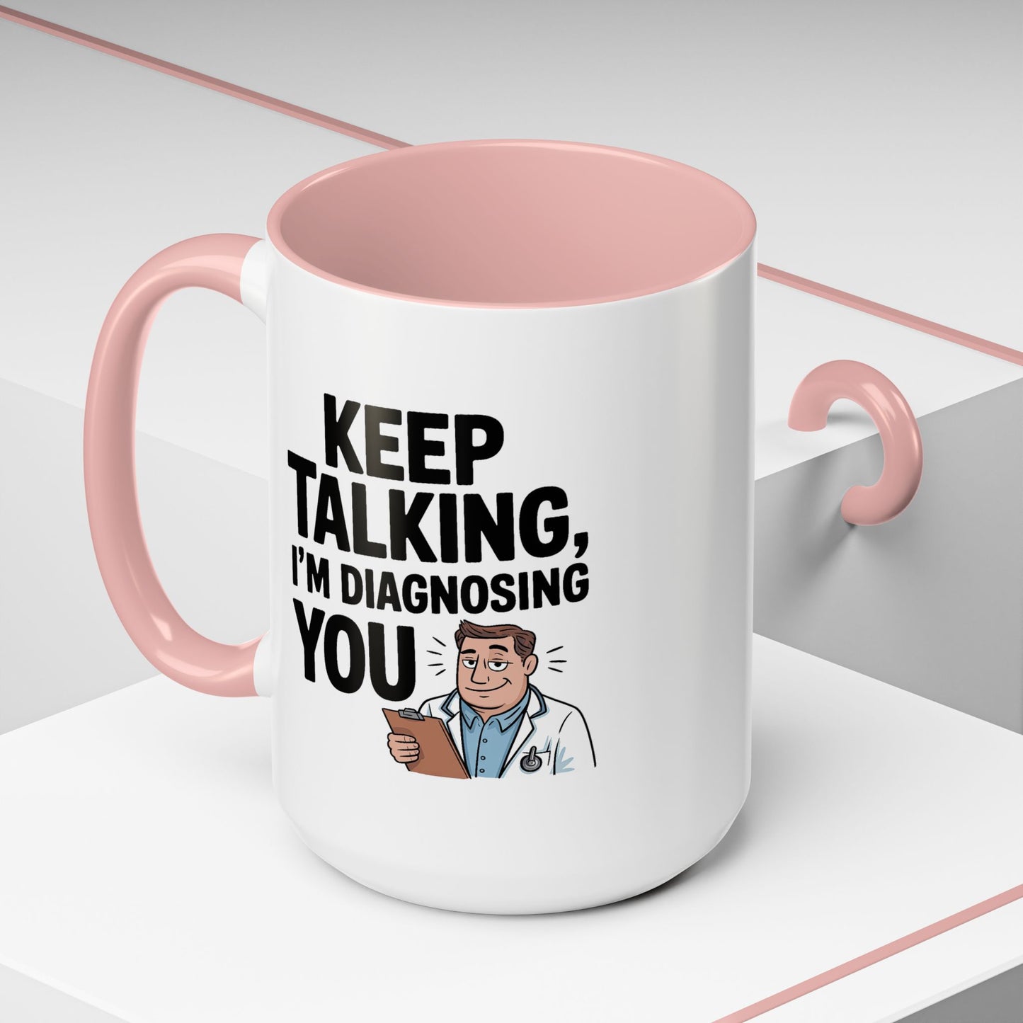 Humor Mug - Keep Talking I'm Diagnosing You