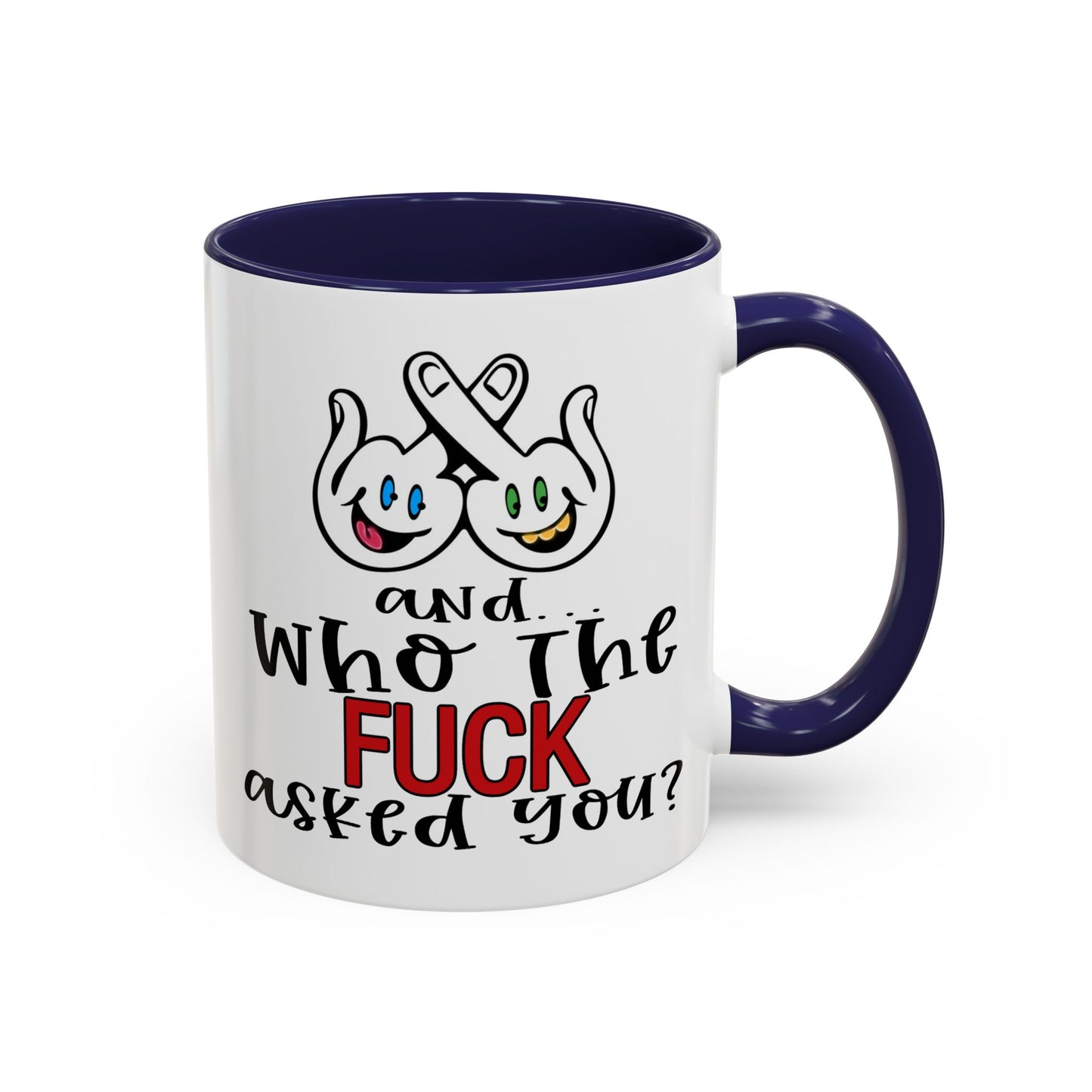 Adult Mug - And Who The Fuck Asked You