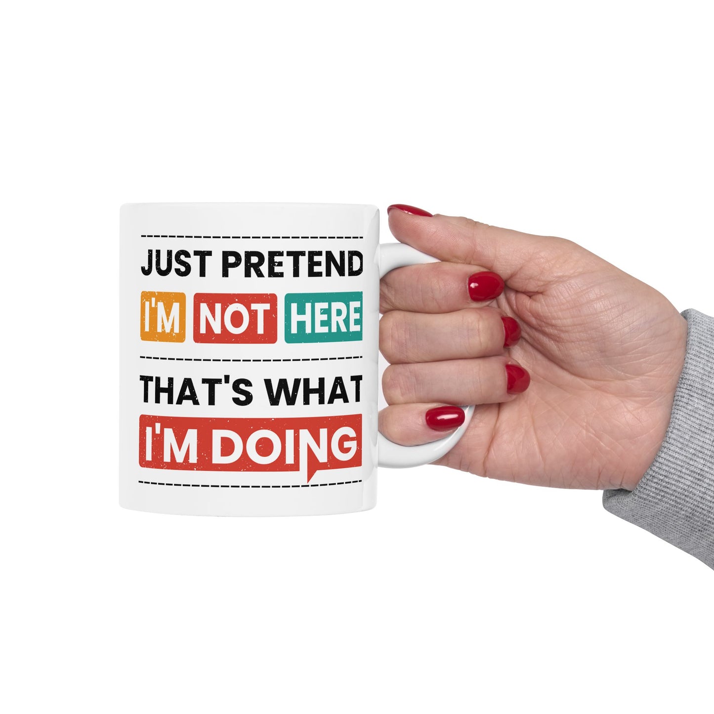 Humor Mug - Just Pretend I'm Not Here