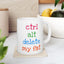 Humor Mug - Ctrl Alt Delete My Fat