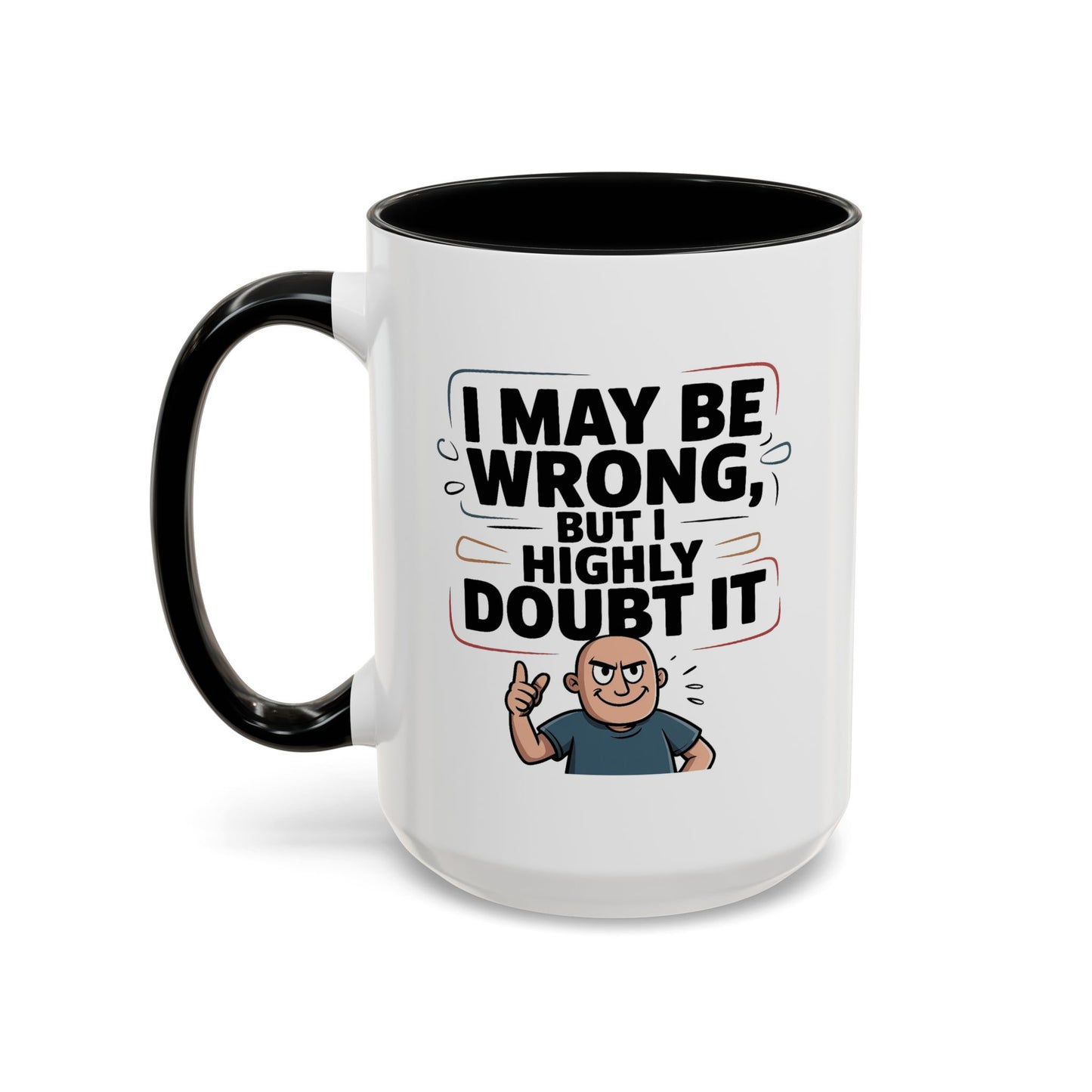 Humor Mug - I May Be Wrong But I Highly Doubt It