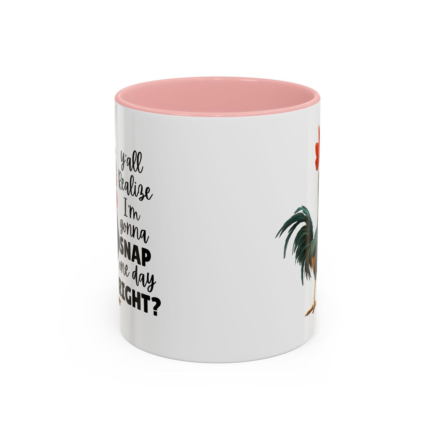 Humor Mug - Y'all Realize I'm Gonna Snap One Day Right