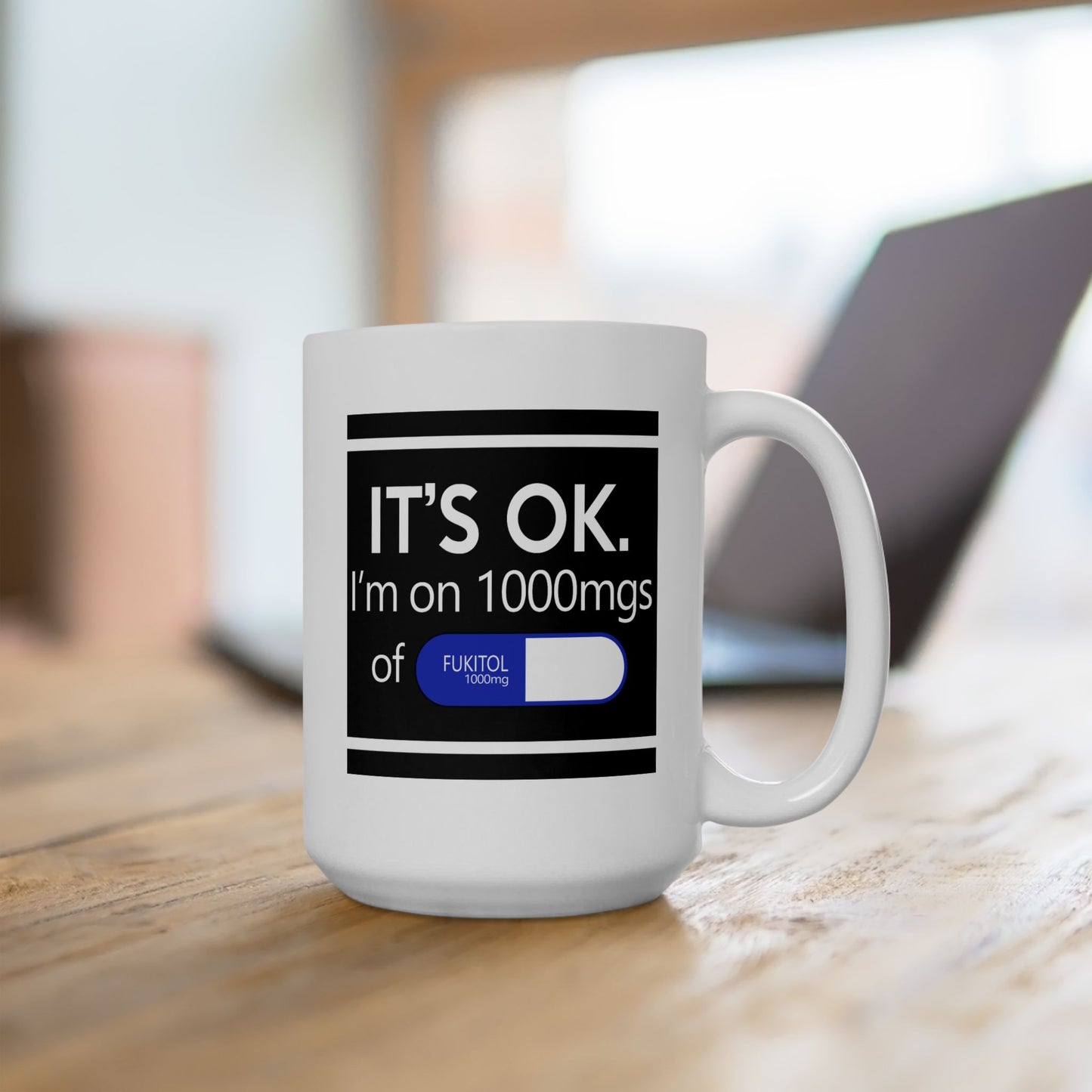 Humor Mug - It's Ok I'm On 1000mgs of Fukitol