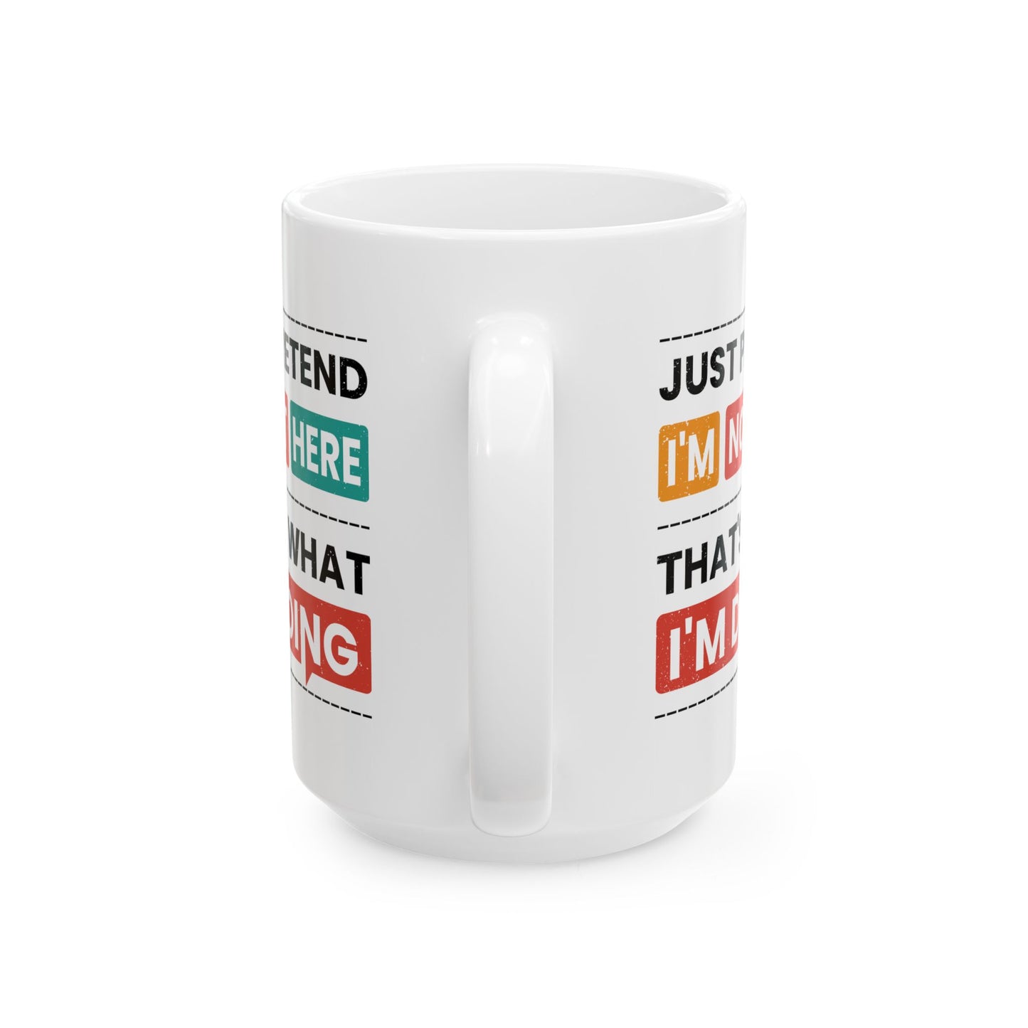Humor Mug - Just Pretend I'm Not Here