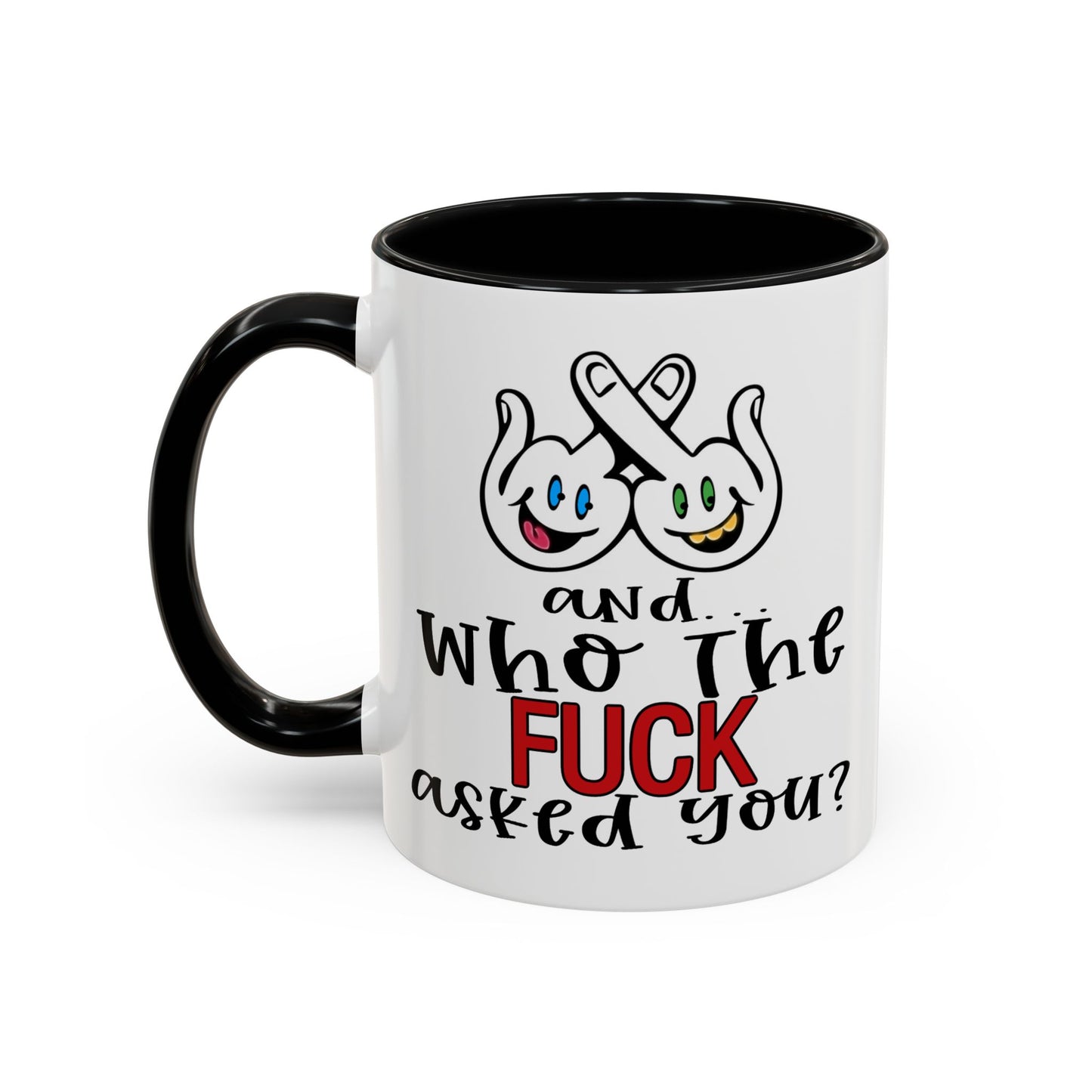 Adult Mug - And Who The Fuck Asked You