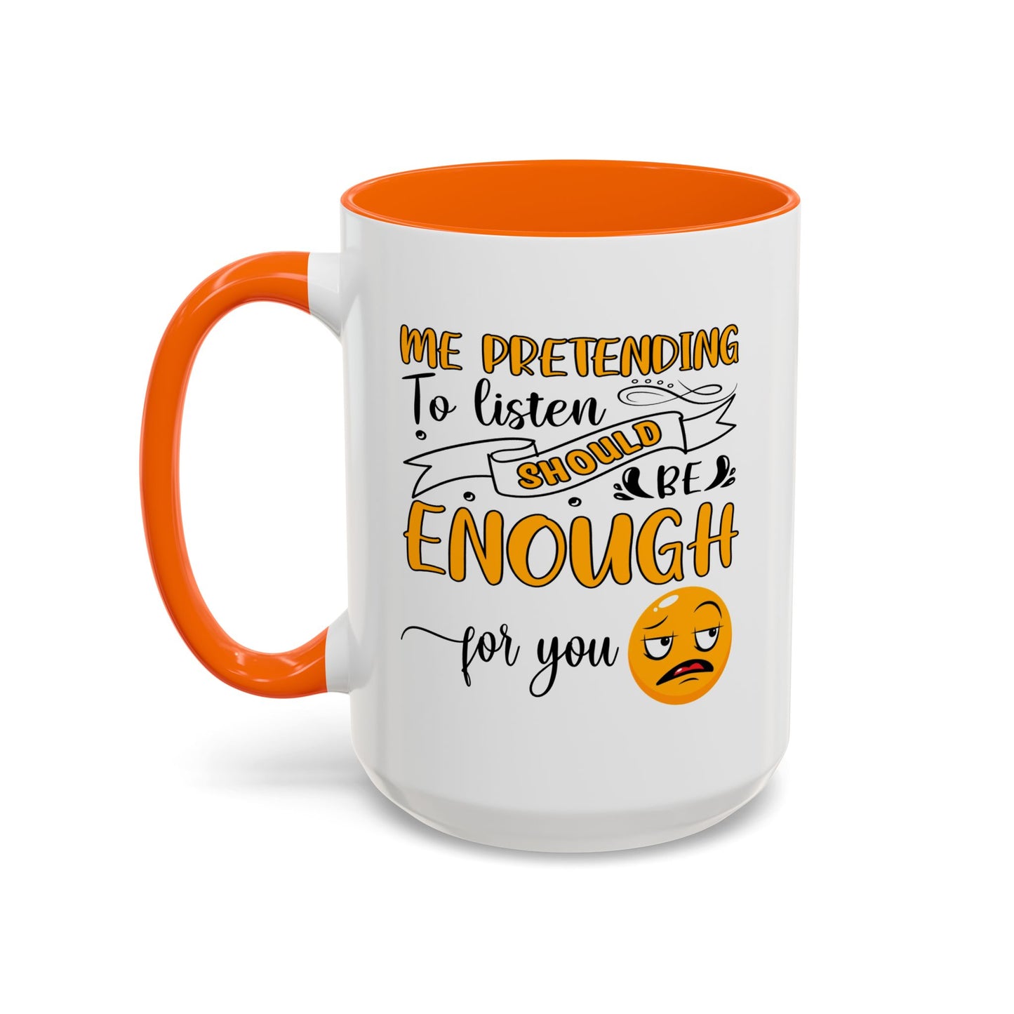Humor Mug - Me Pretending to Listen Should Be Enough For You