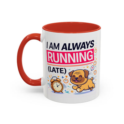 Humor Mug - I Am Always Running Late