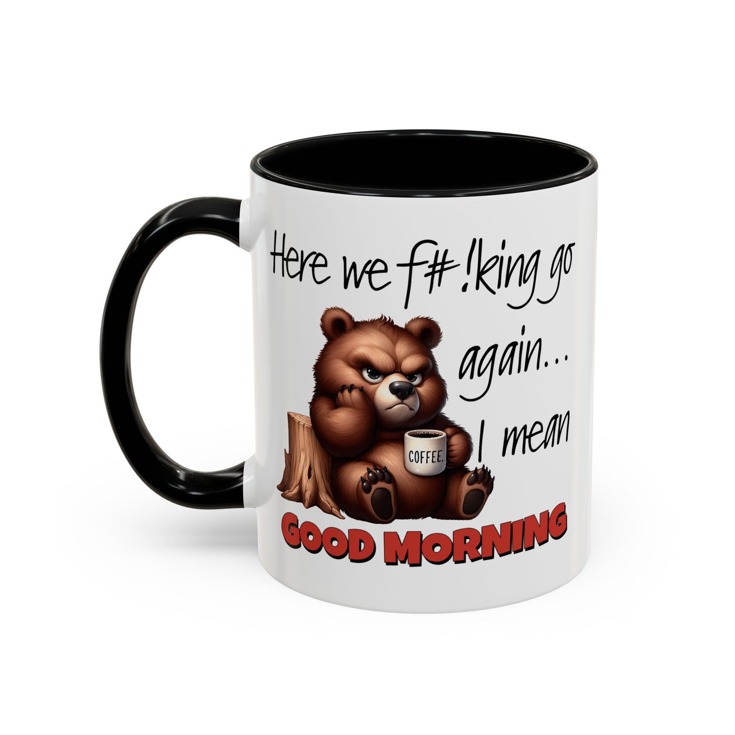 Humor Mug - Here We Go I Mean Good Morning