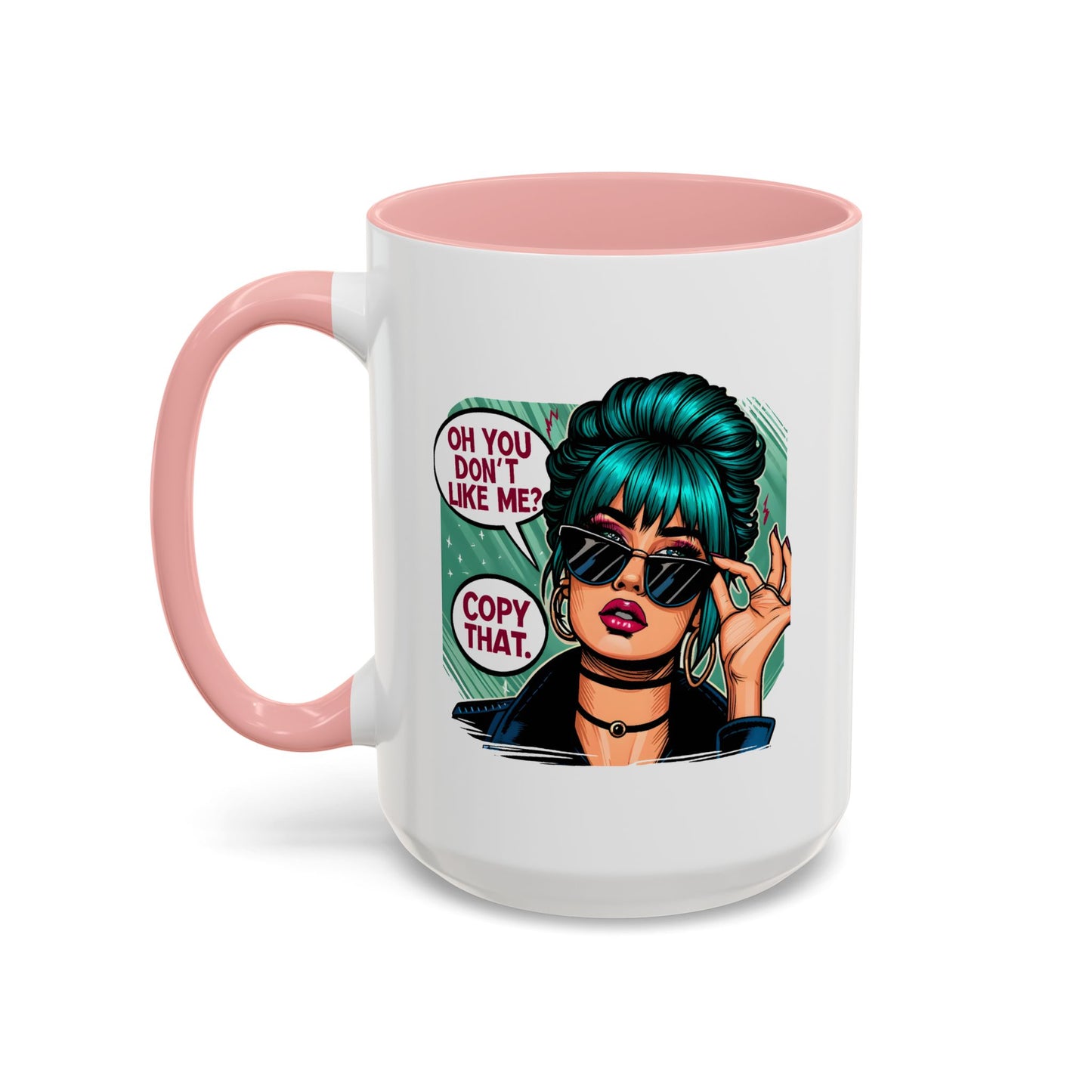 Humor Mug - Oh You Don't Like Me Copy That