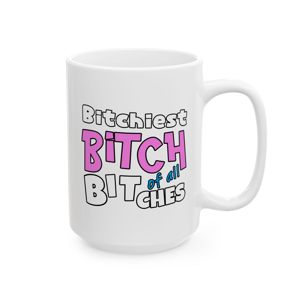 Adult Mug - Bitchiest Bitch Of All Bitches