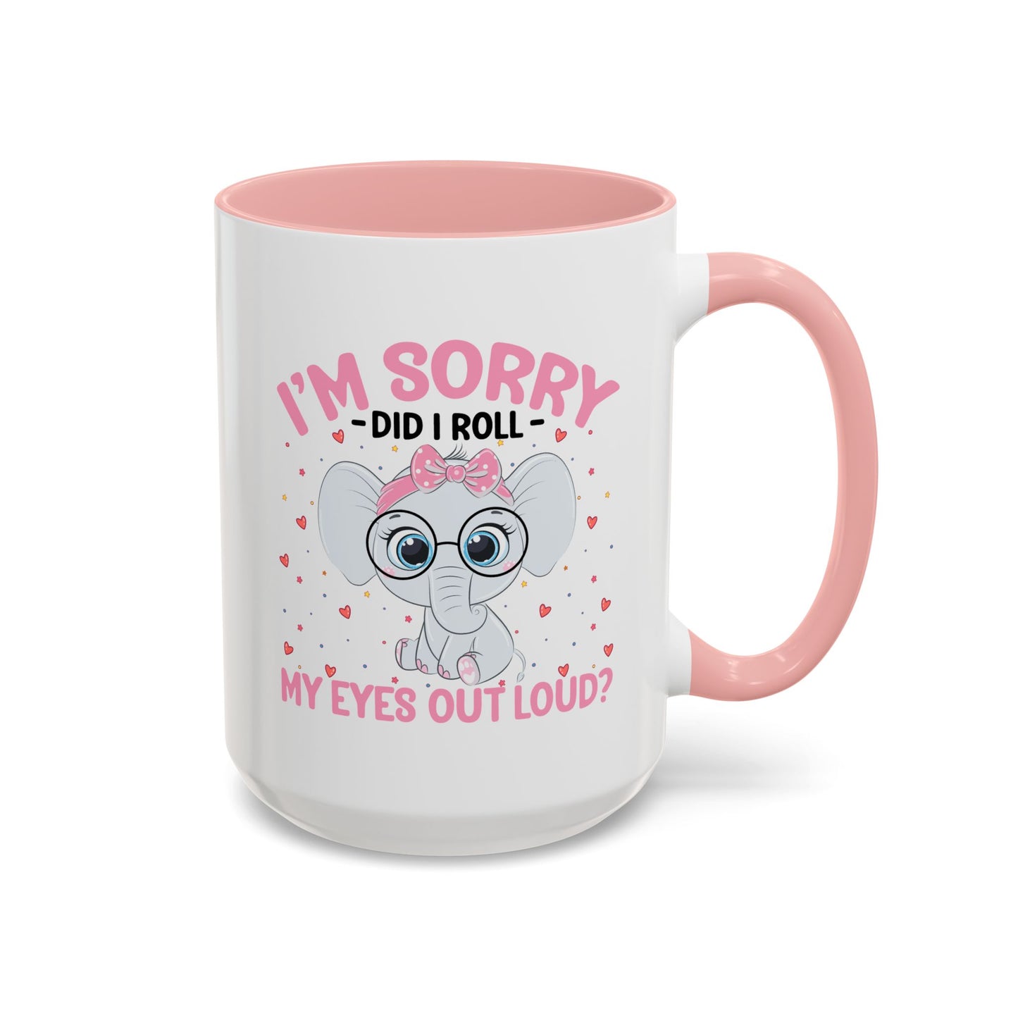 Humor Mug - I'm Sorry Did I Roll My Eyes Out loud?