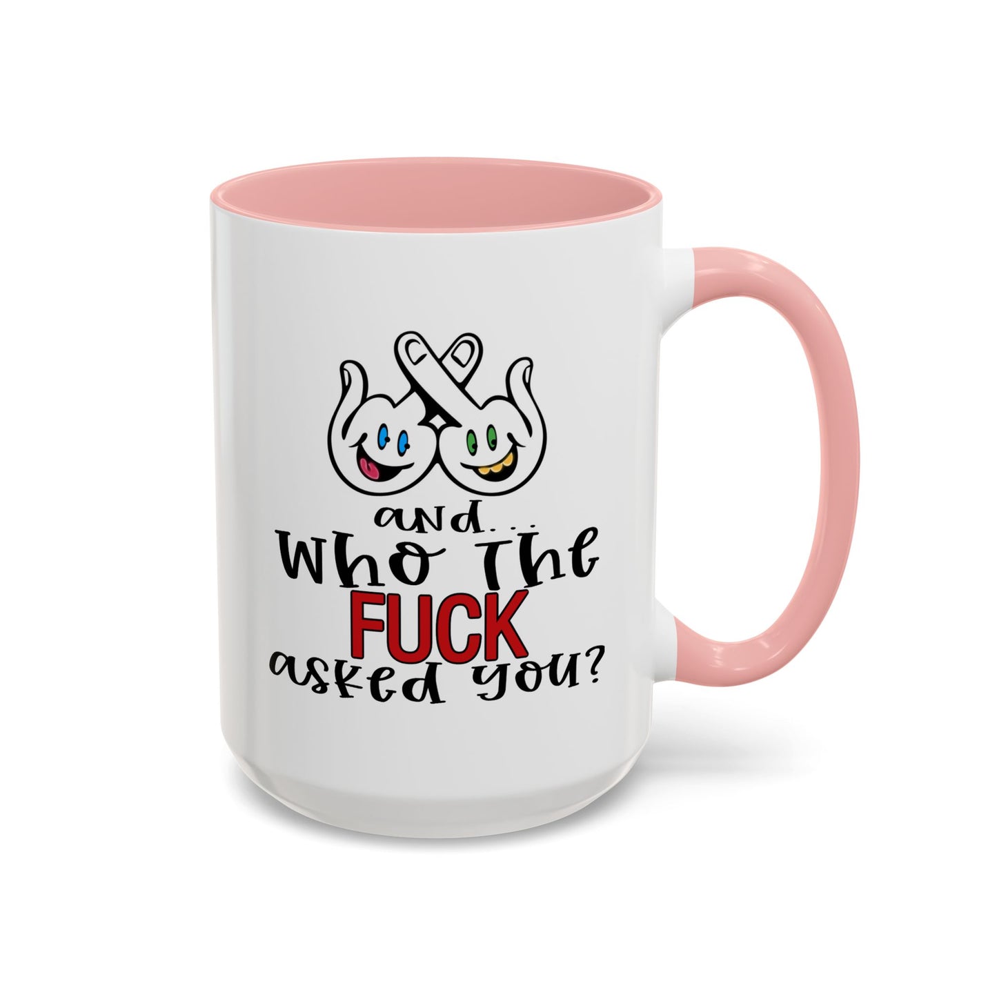 Adult Mug - And Who The Fuck Asked You
